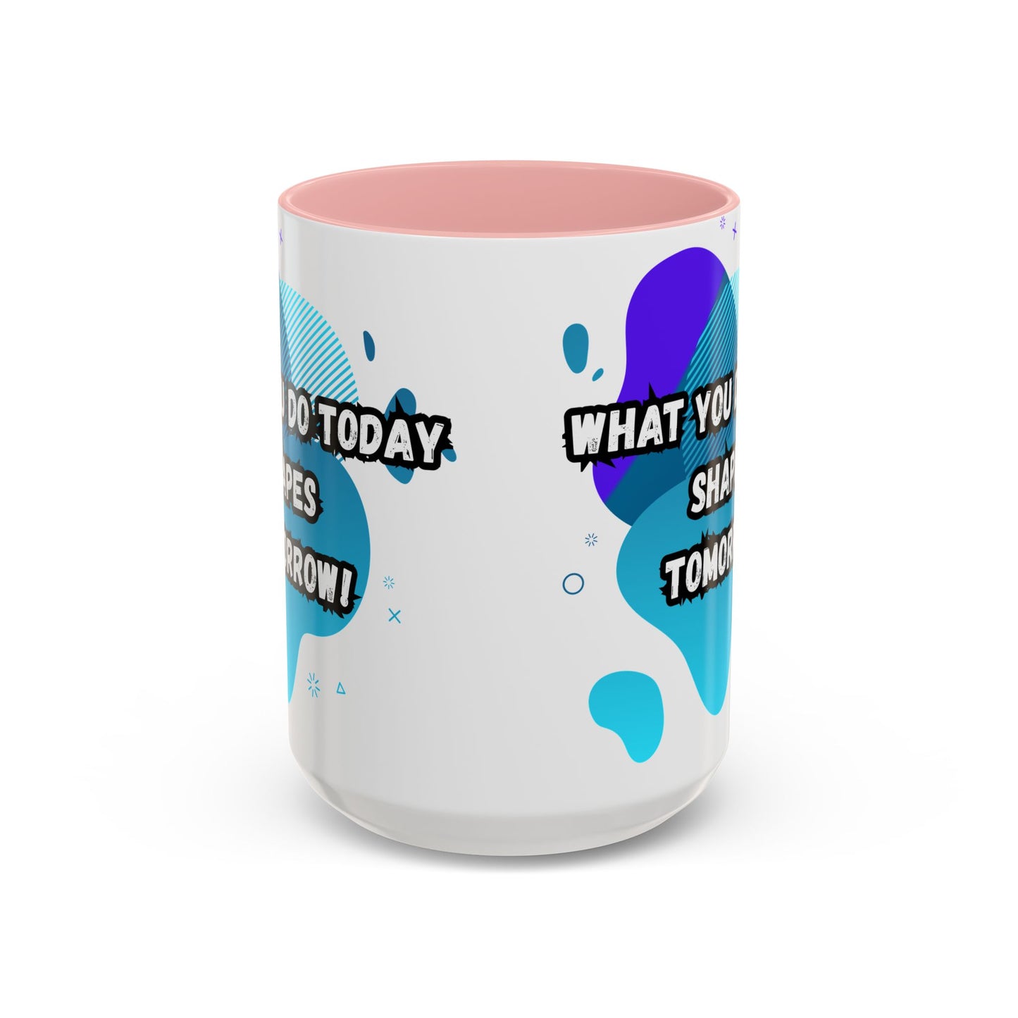 Inspiring Accessories Accent Coffee Mug - "What You Do Today Shapes Tomorrow!" - Motivational 11 & 15oz Cup for Daily Inspiration
