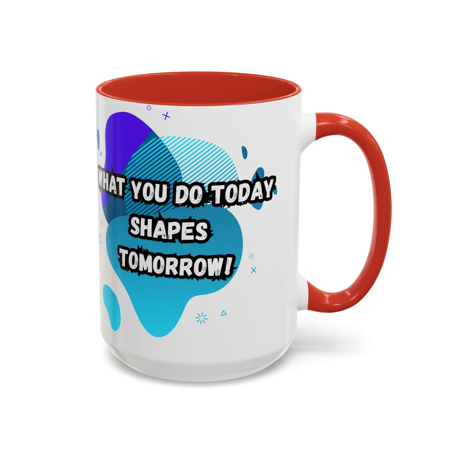 Inspiring Accessories Accent Coffee Mug - "What You Do Today Shapes Tomorrow!" - Motivational 11 & 15oz Cup for Daily Inspiration