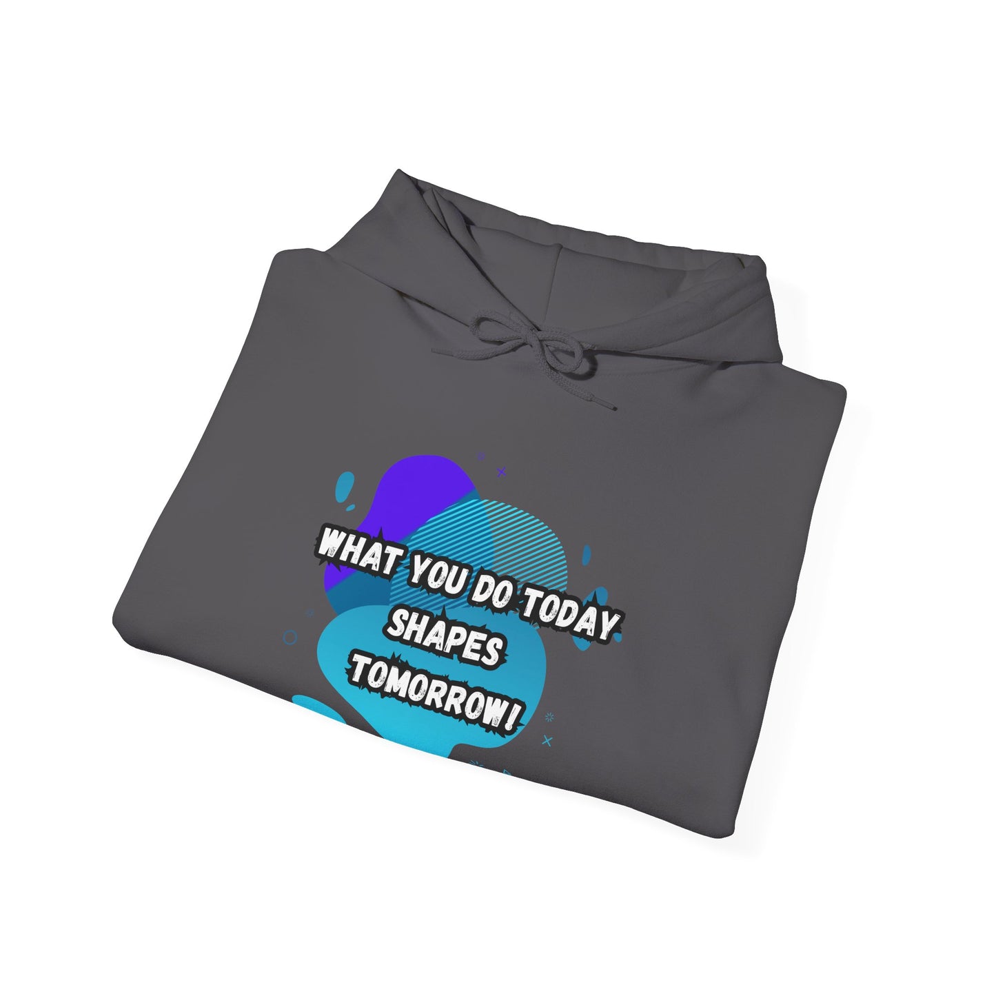 Motivational Clothing Hoodie - "What You Do Today Shapes Tomorrow!" Unisex Heavy Blend™