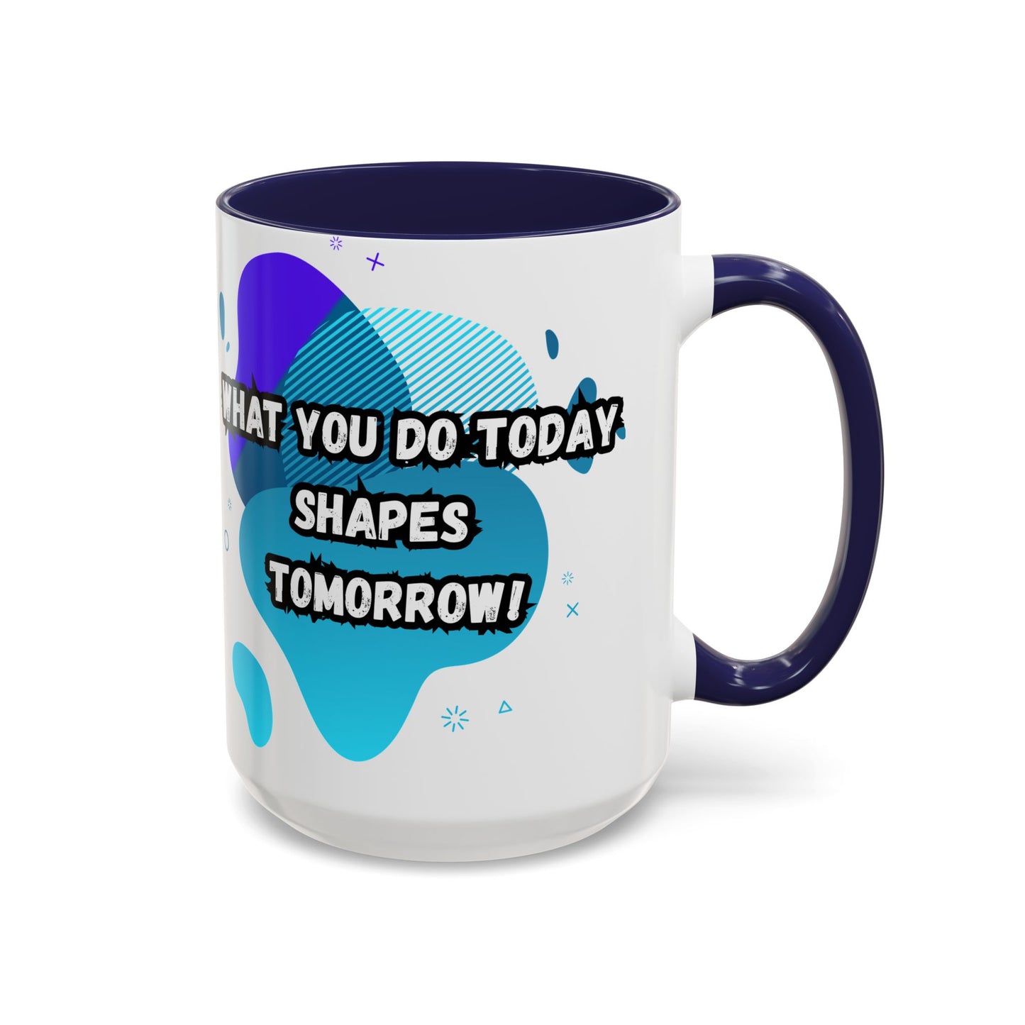 Inspiring Accessories Accent Coffee Mug - "What You Do Today Shapes Tomorrow!" - Motivational 11 & 15oz Cup for Daily Inspiration