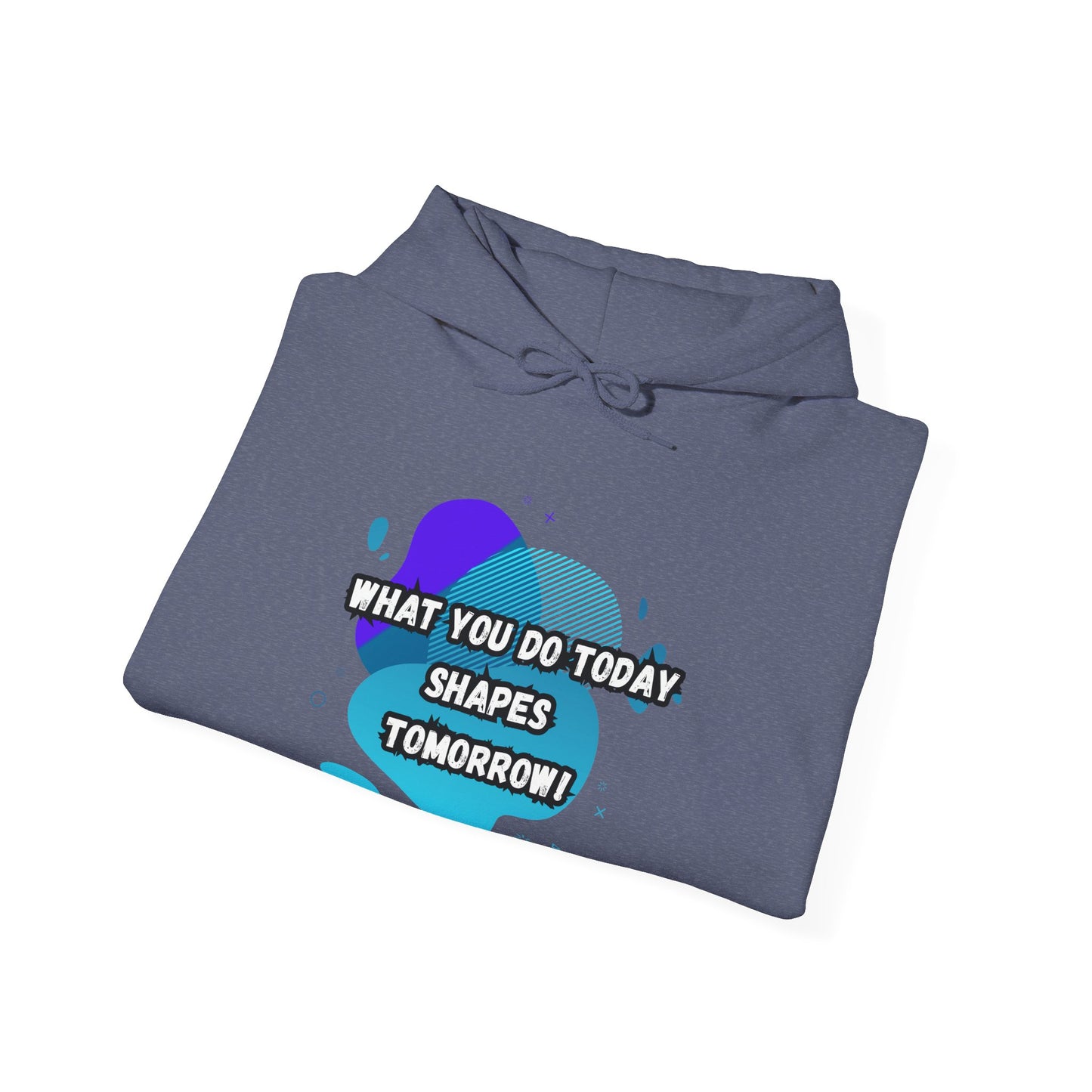 Motivational Clothing Hoodie - "What You Do Today Shapes Tomorrow!" Unisex Heavy Blend™