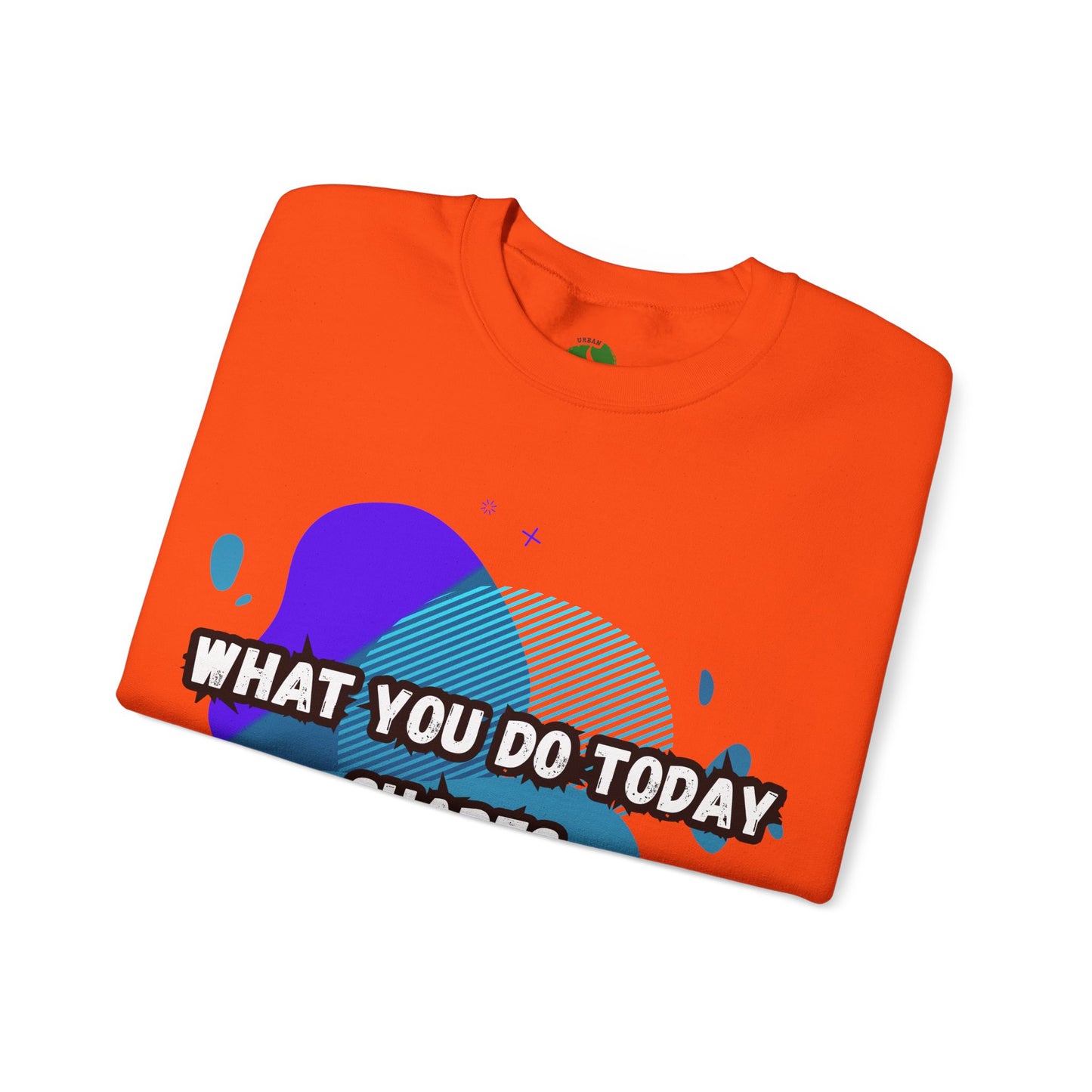 Inspirational Clothing Crewneck Sweatshirt – "What You Do Today Shapes Tomorrow!"