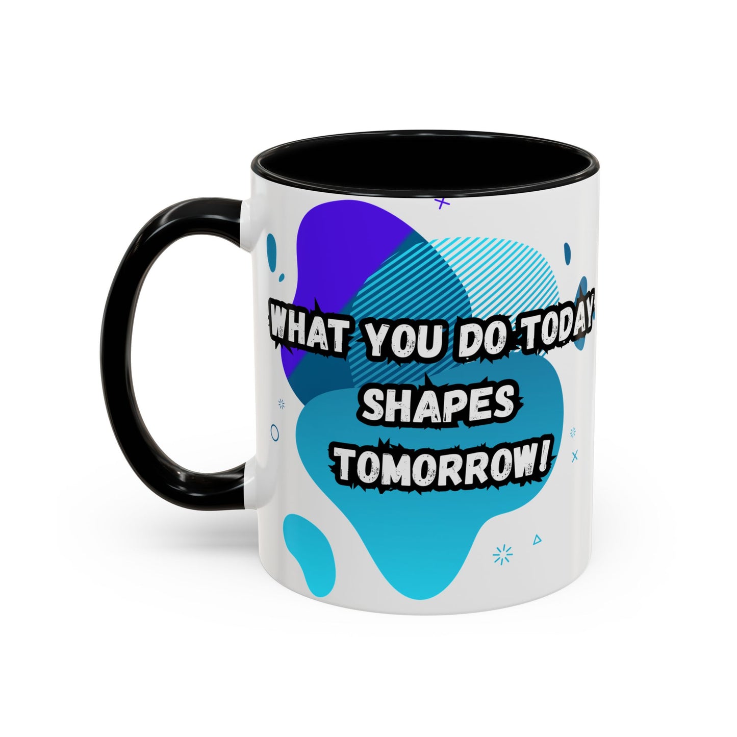 Inspiring Accessories Accent Coffee Mug - "What You Do Today Shapes Tomorrow!" - Motivational 11 & 15oz Cup for Daily Inspiration