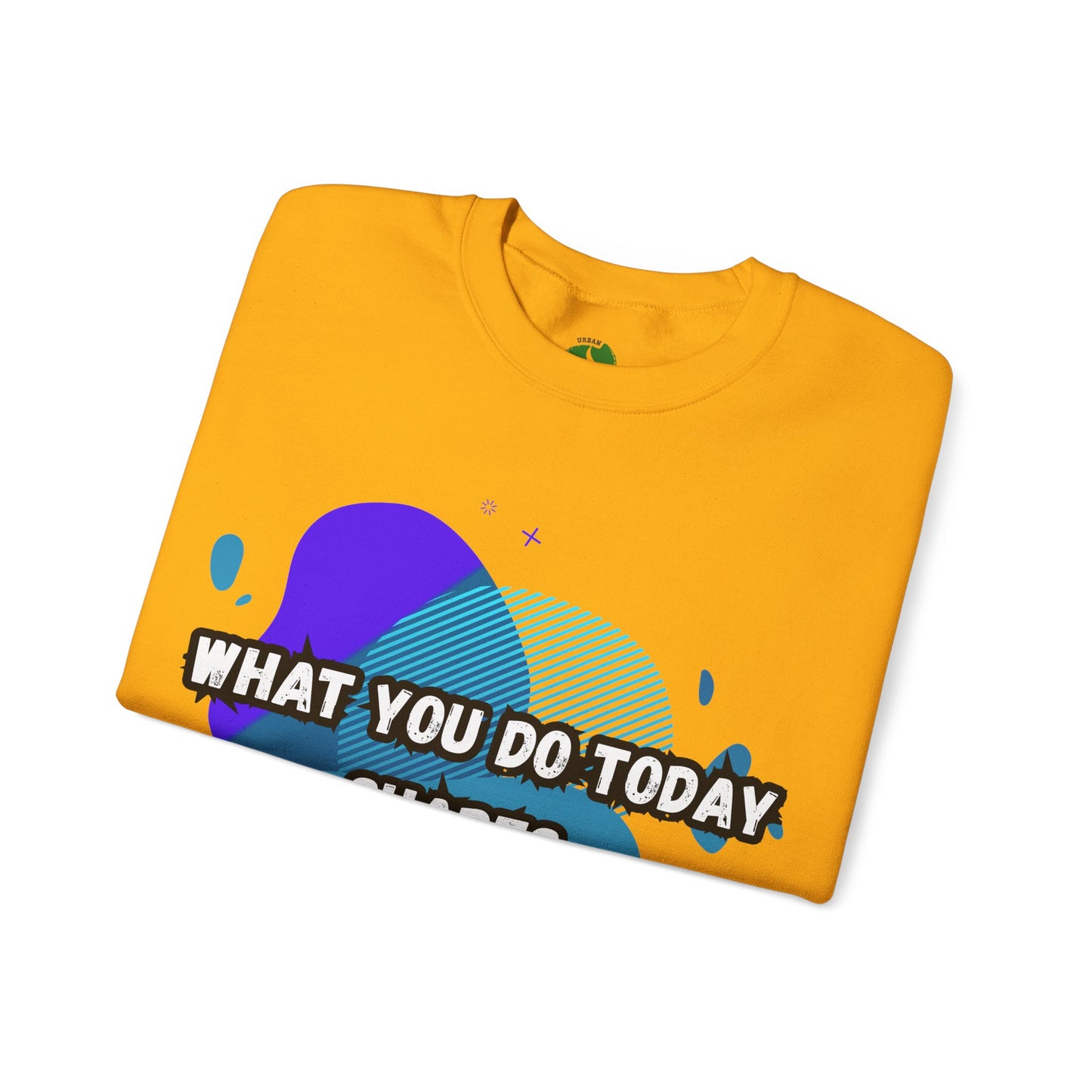 Inspirational Clothing Crewneck Sweatshirt – "What You Do Today Shapes Tomorrow!"