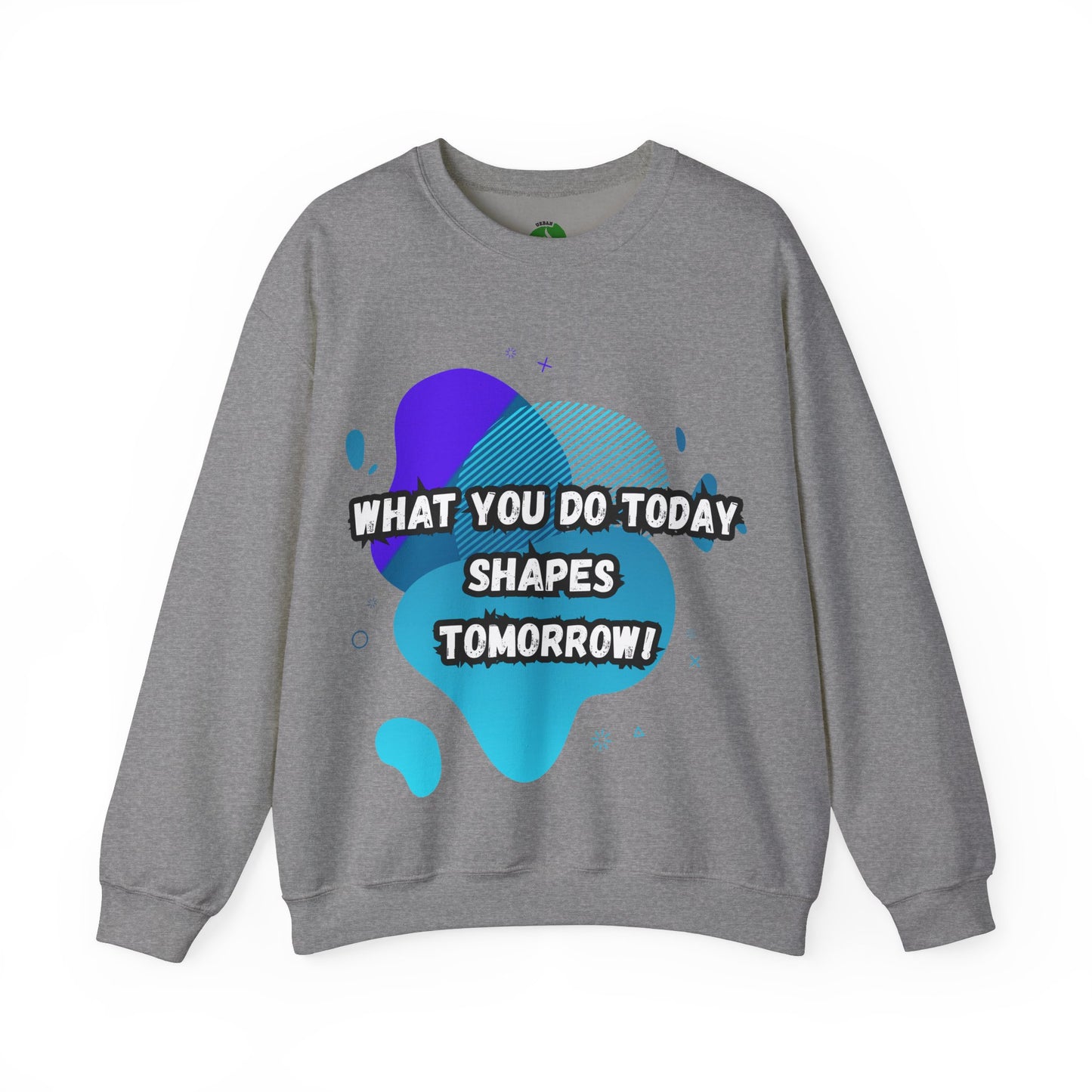 Inspirational Clothing Crewneck Sweatshirt – "What You Do Today Shapes Tomorrow!"