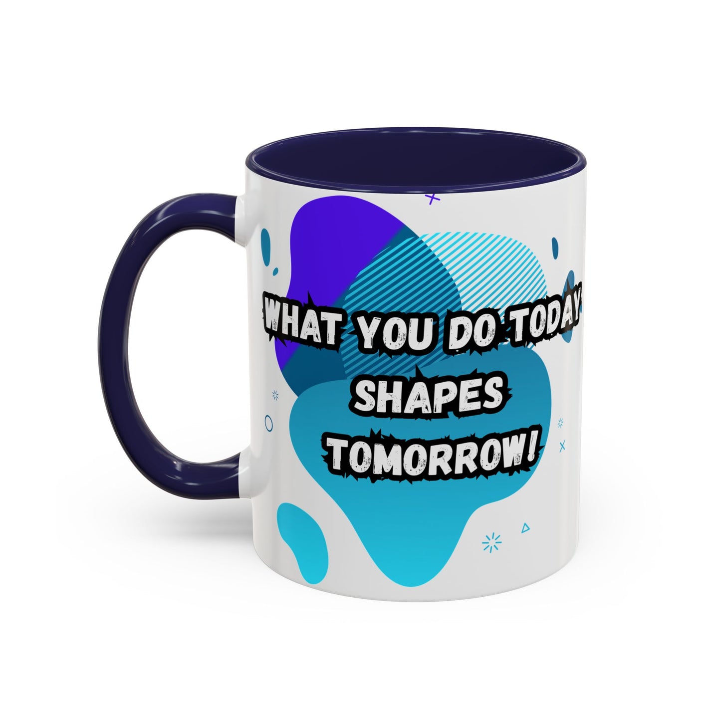 Inspiring Accessories Accent Coffee Mug - "What You Do Today Shapes Tomorrow!" - Motivational 11 & 15oz Cup for Daily Inspiration