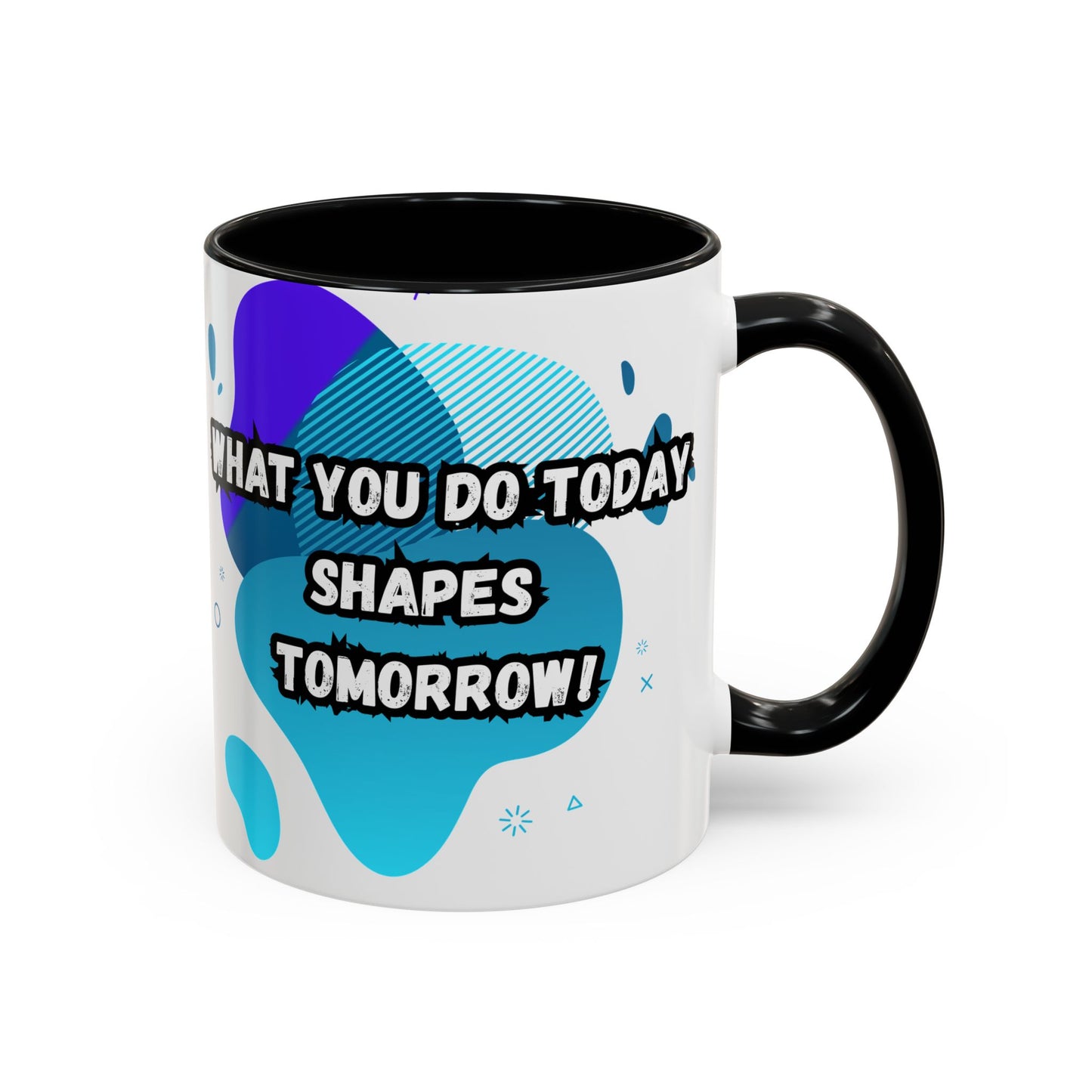 Inspiring Accessories Accent Coffee Mug - "What You Do Today Shapes Tomorrow!" - Motivational 11 & 15oz Cup for Daily Inspiration