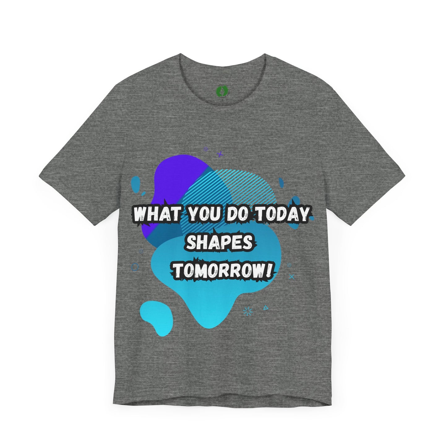 Motivational Clothing Graphic Tee - 'What You Do Today Shapes Tomorrow'