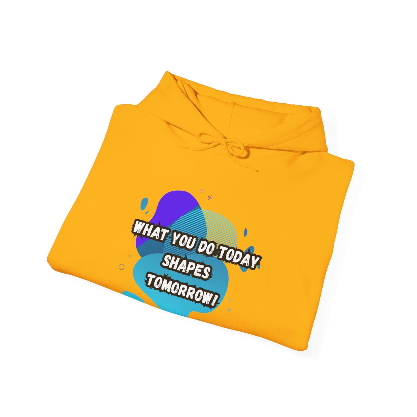 Motivational Clothing Hoodie - "What You Do Today Shapes Tomorrow!" Unisex Heavy Blend™
