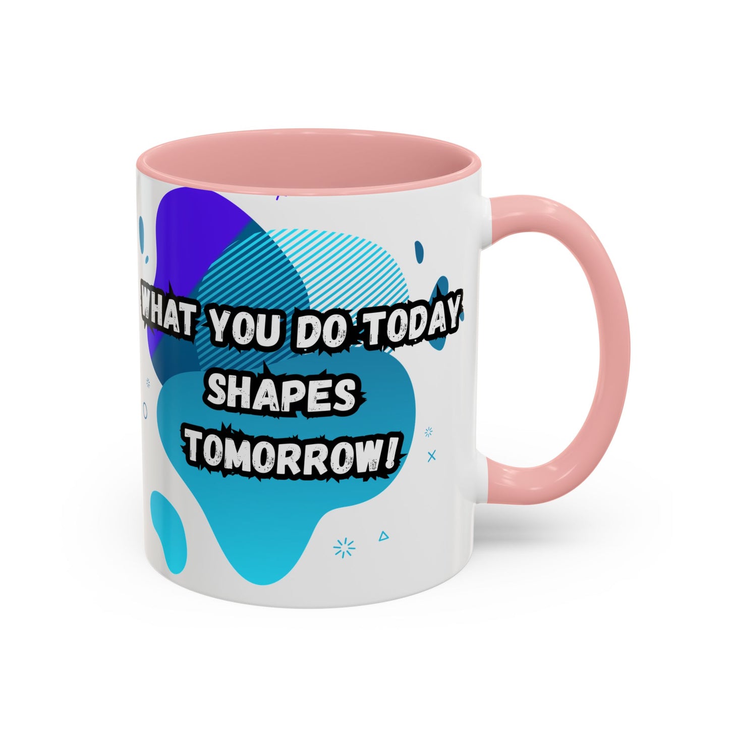 Inspiring Accessories Accent Coffee Mug - "What You Do Today Shapes Tomorrow!" - Motivational 11 & 15oz Cup for Daily Inspiration