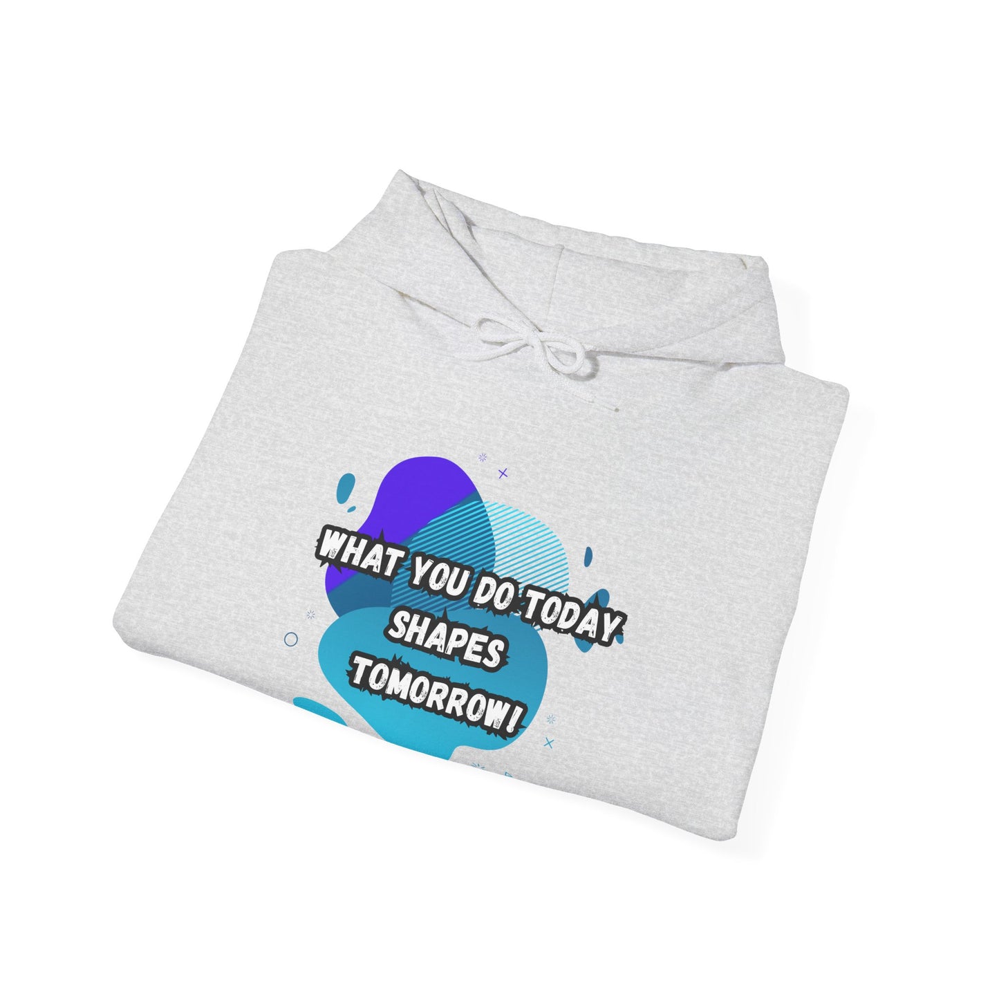Motivational Clothing Hoodie - "What You Do Today Shapes Tomorrow!" Unisex Heavy Blend™