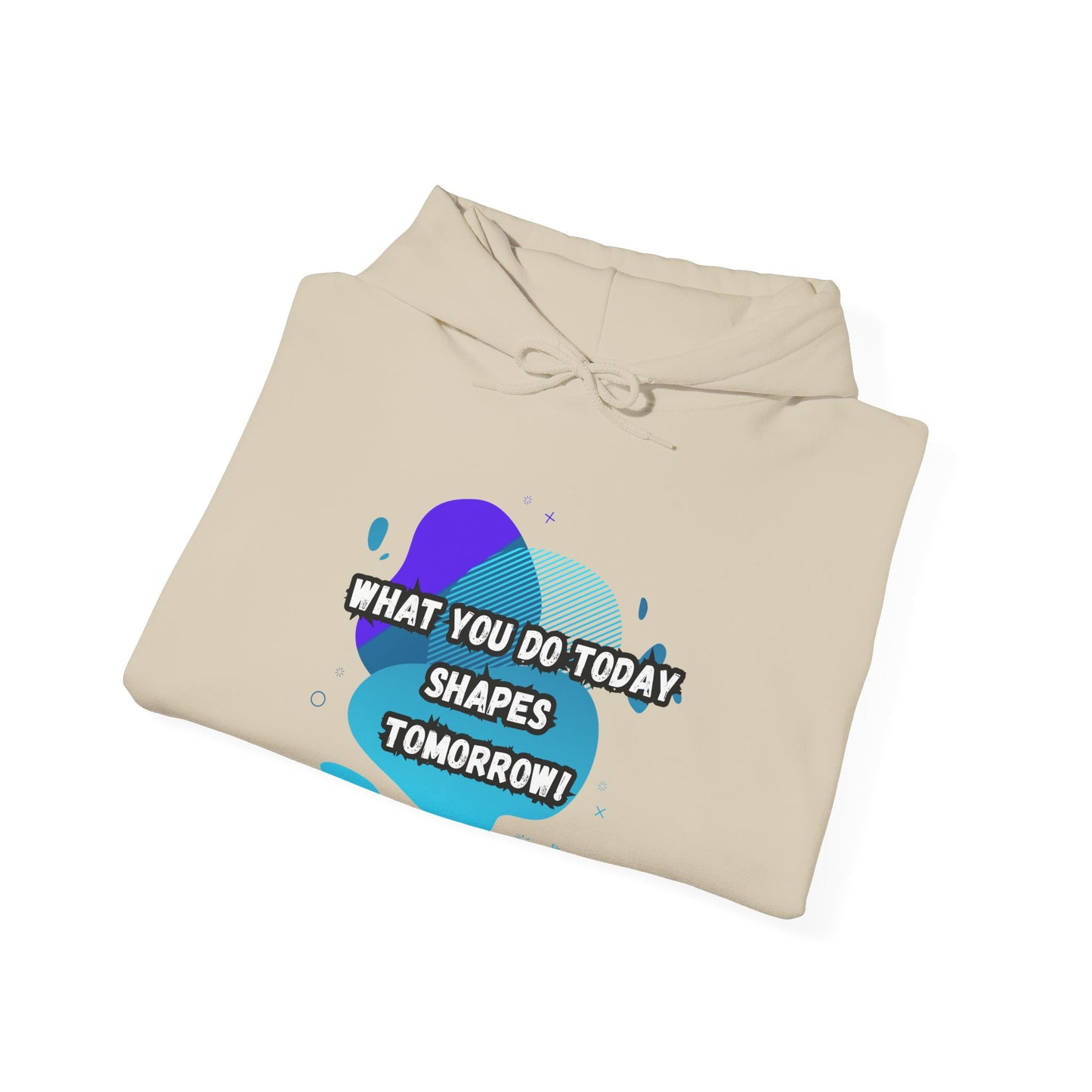 Motivational Clothing Hoodie - "What You Do Today Shapes Tomorrow!" Unisex Heavy Blend™