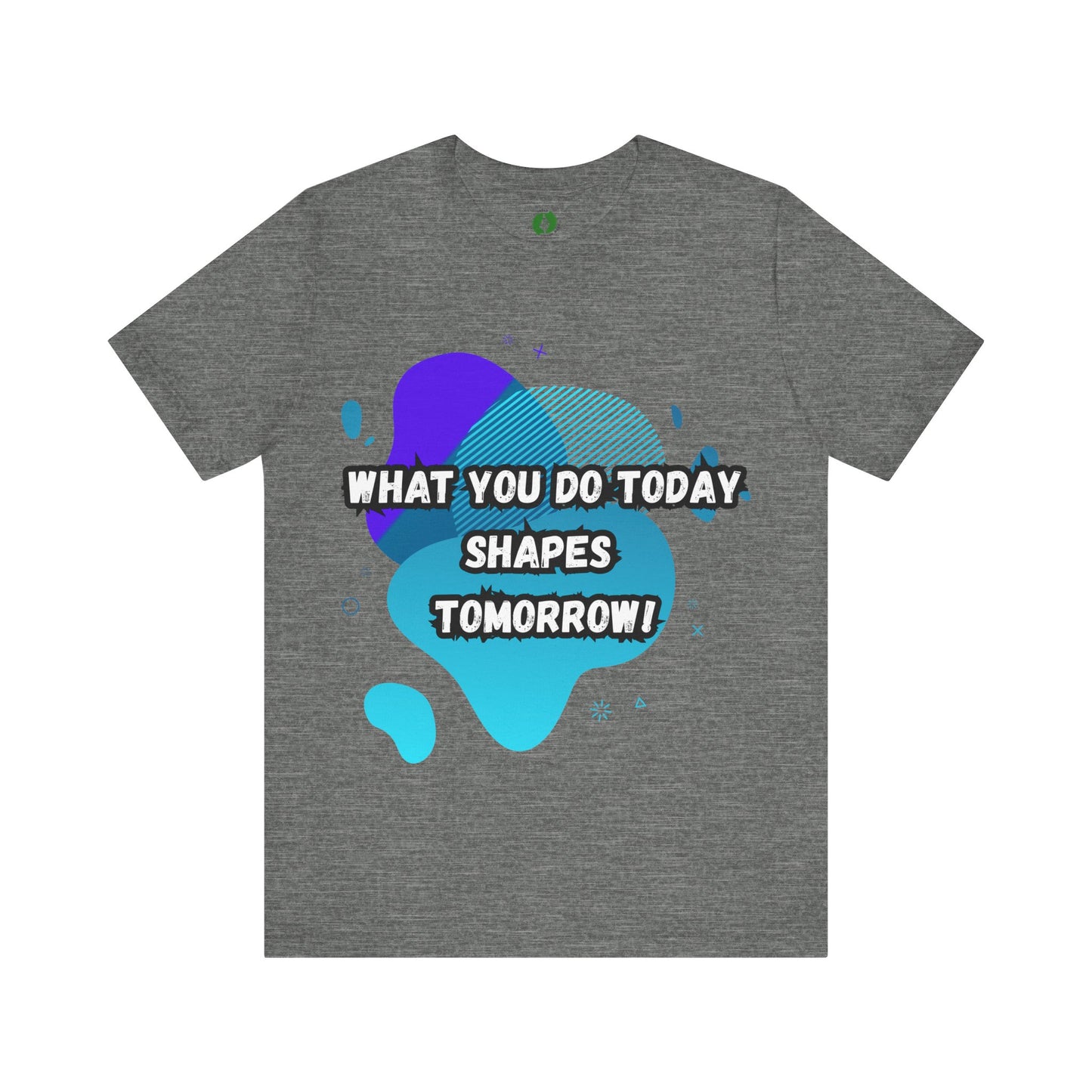 Motivational Clothing Graphic Tee - 'What You Do Today Shapes Tomorrow'