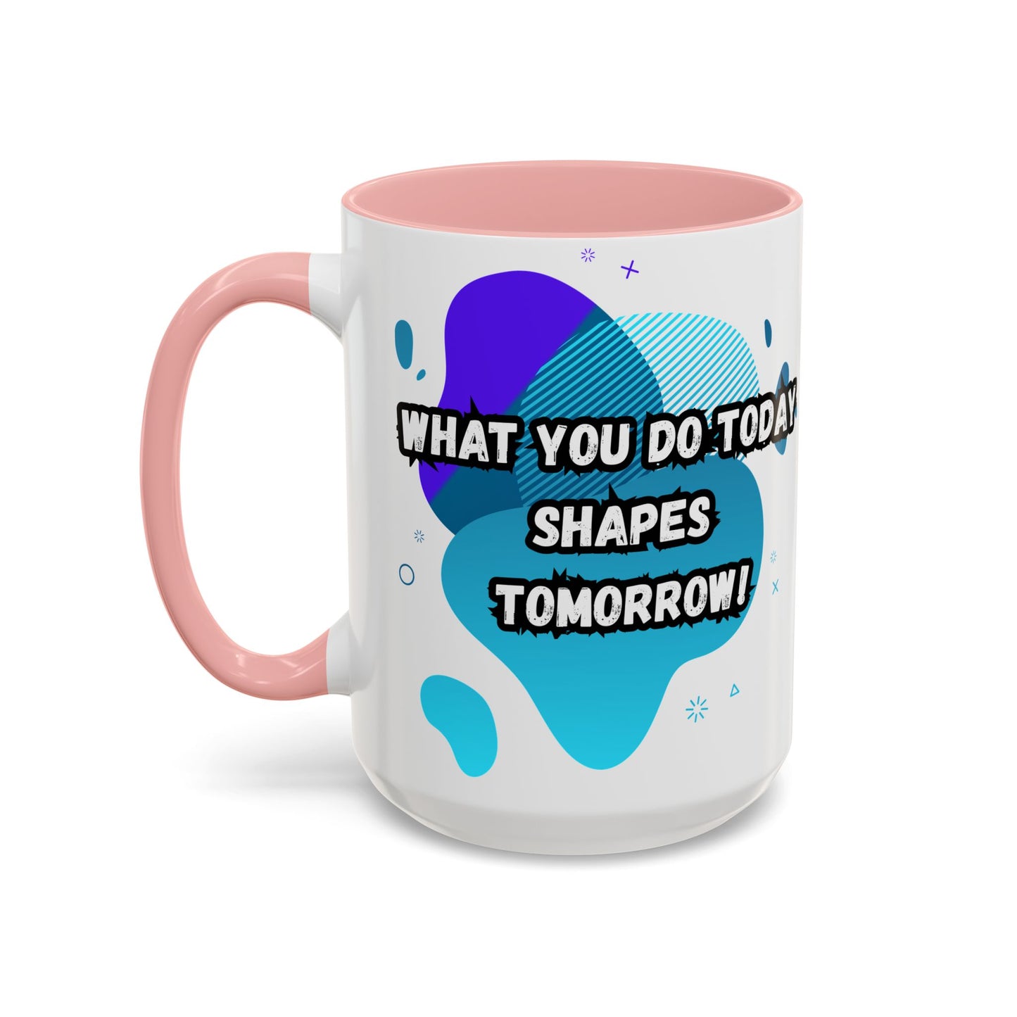 Inspiring Accessories Accent Coffee Mug - "What You Do Today Shapes Tomorrow!" - Motivational 11 & 15oz Cup for Daily Inspiration