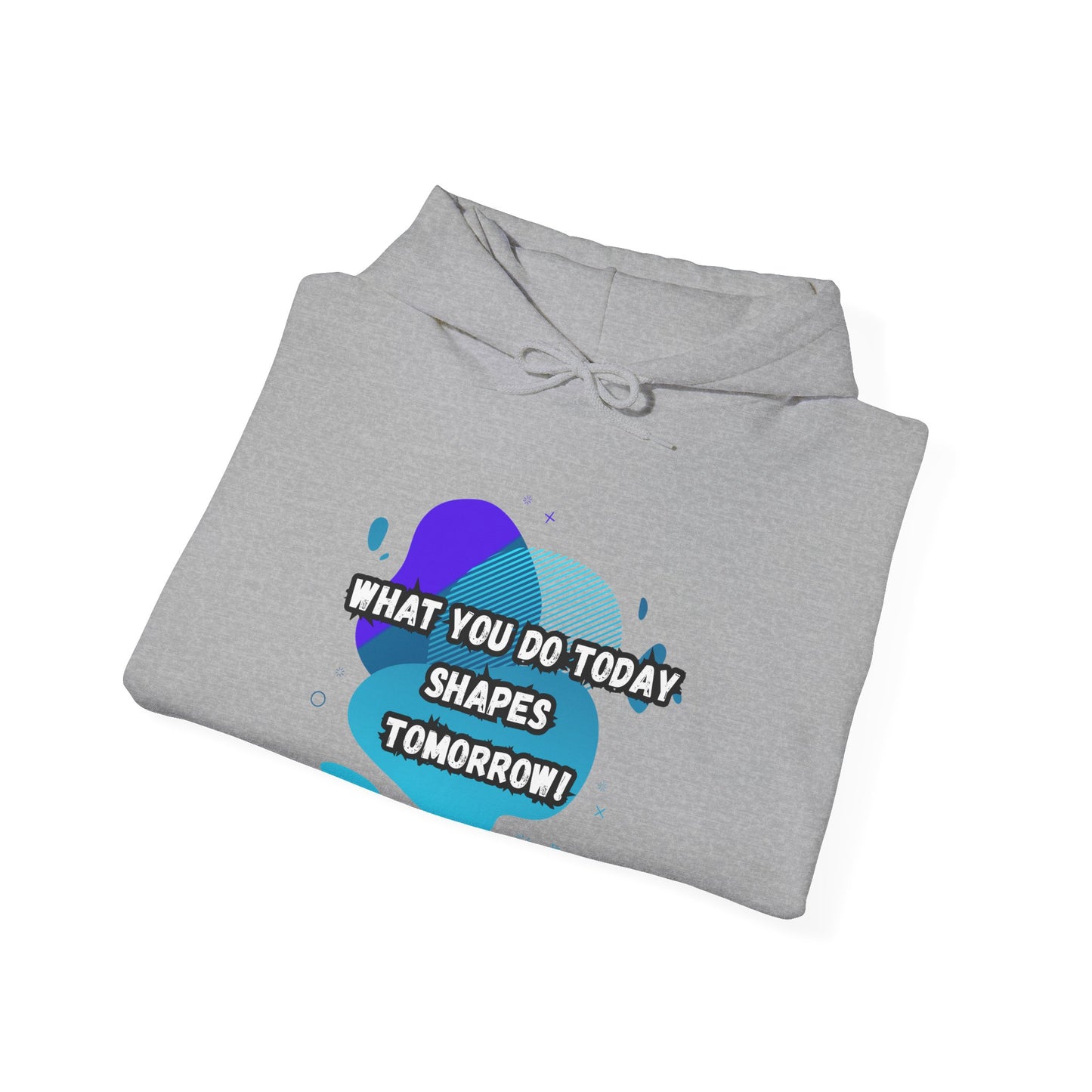 Motivational Clothing Hoodie - "What You Do Today Shapes Tomorrow!" Unisex Heavy Blend™