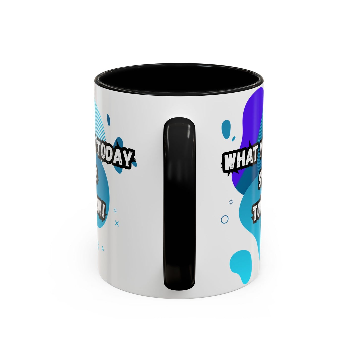 Inspiring Accessories Accent Coffee Mug - "What You Do Today Shapes Tomorrow!" - Motivational 11 & 15oz Cup for Daily Inspiration