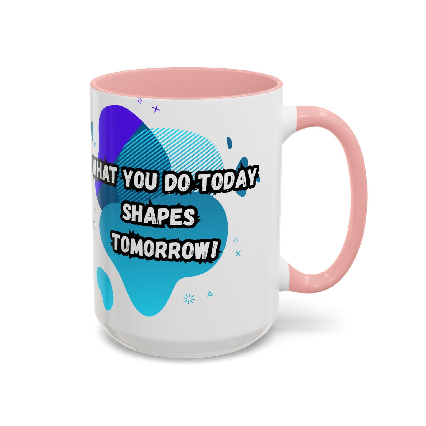 Inspiring Accessories Accent Coffee Mug - "What You Do Today Shapes Tomorrow!" - Motivational 11 & 15oz Cup for Daily Inspiration