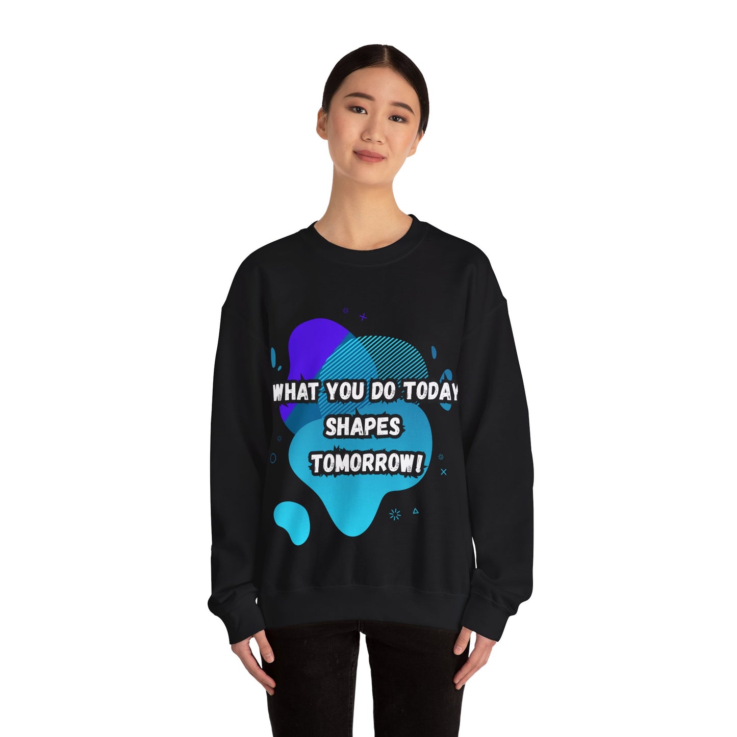 Inspirational Crewneck Sweatshirt – "What You Do Today Shapes Tomorrow!"