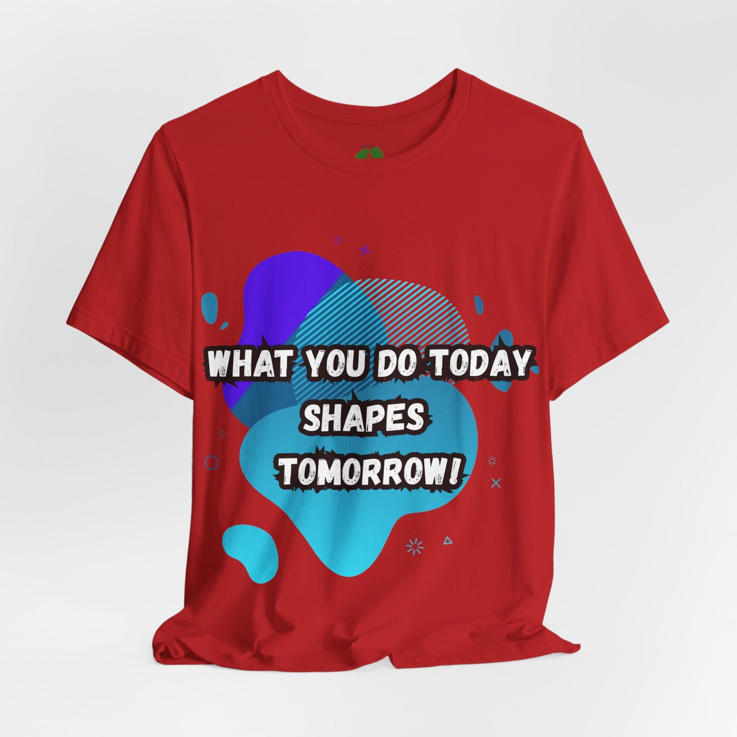 Motivational Graphic Tee - 'What You Do Today Shapes Tomorrow'