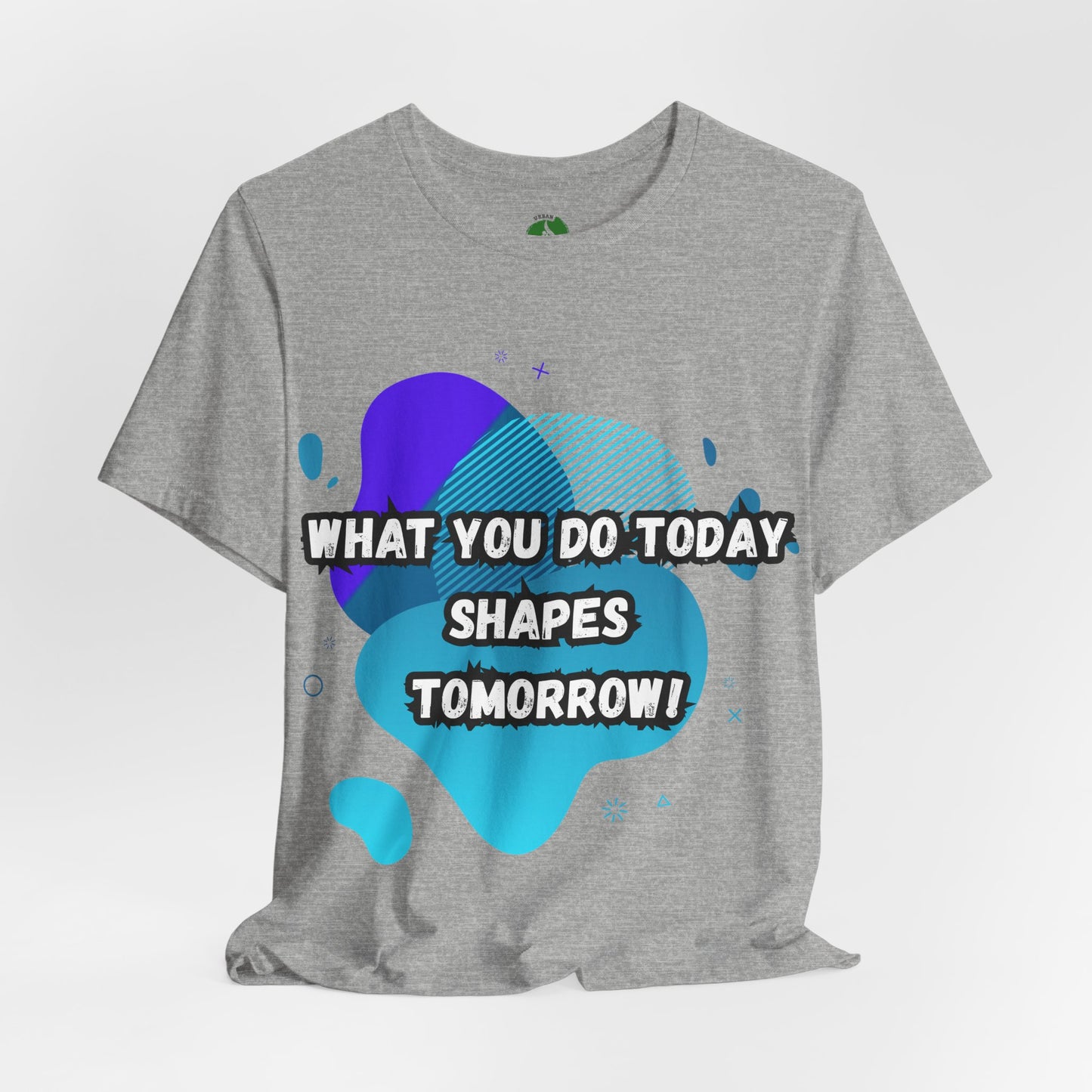 Motivational Graphic Tee - 'What You Do Today Shapes Tomorrow'