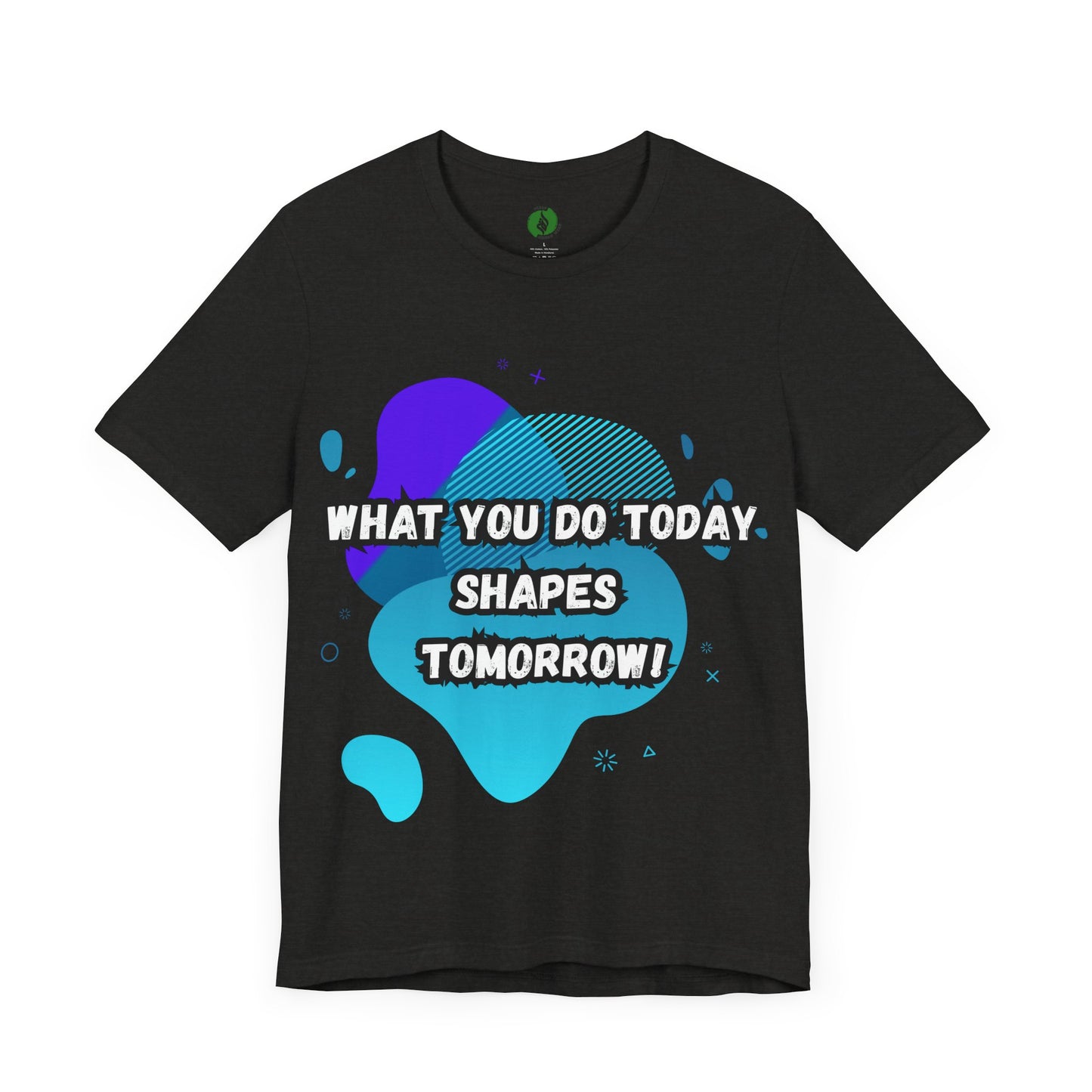 Motivational Clothing Graphic Tee - 'What You Do Today Shapes Tomorrow'