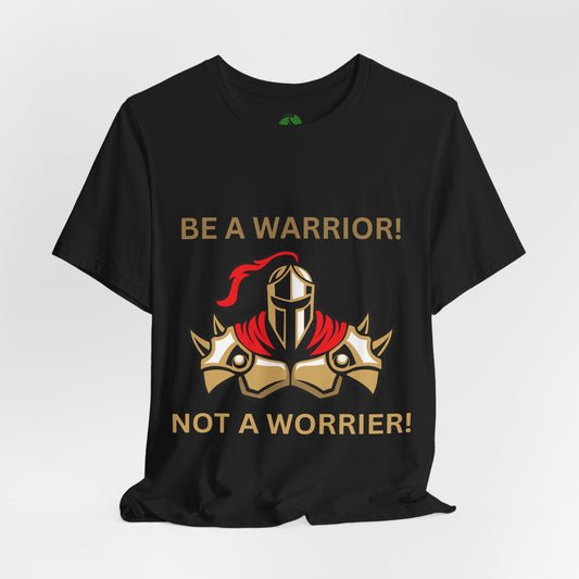 Inspirational Warrior Tee - "Be a Warrior! Not a Worrier!" Unisex Jersey Short Sleeve Shirt