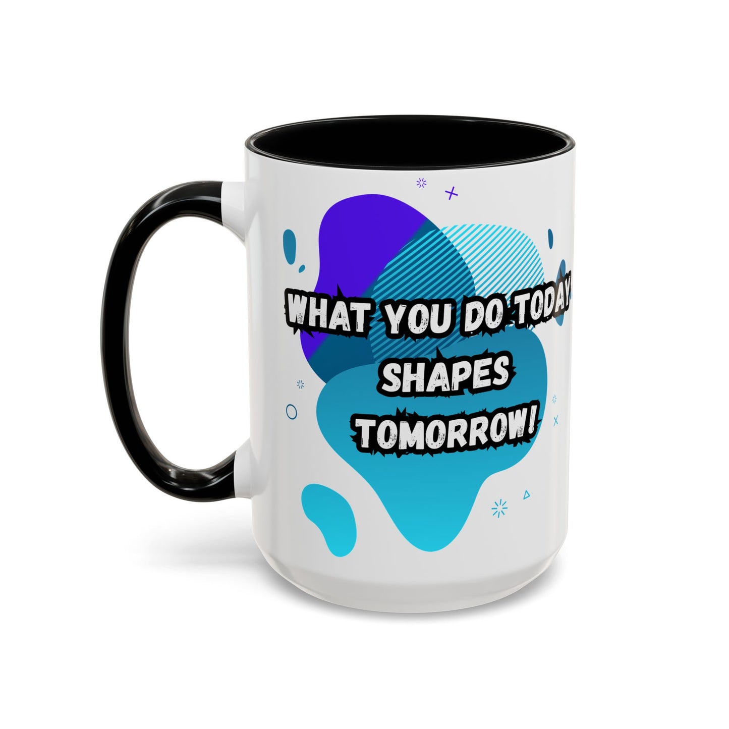 Inspiring Accessories Accent Coffee Mug - "What You Do Today Shapes Tomorrow!" - Motivational 11 & 15oz Cup for Daily Inspiration