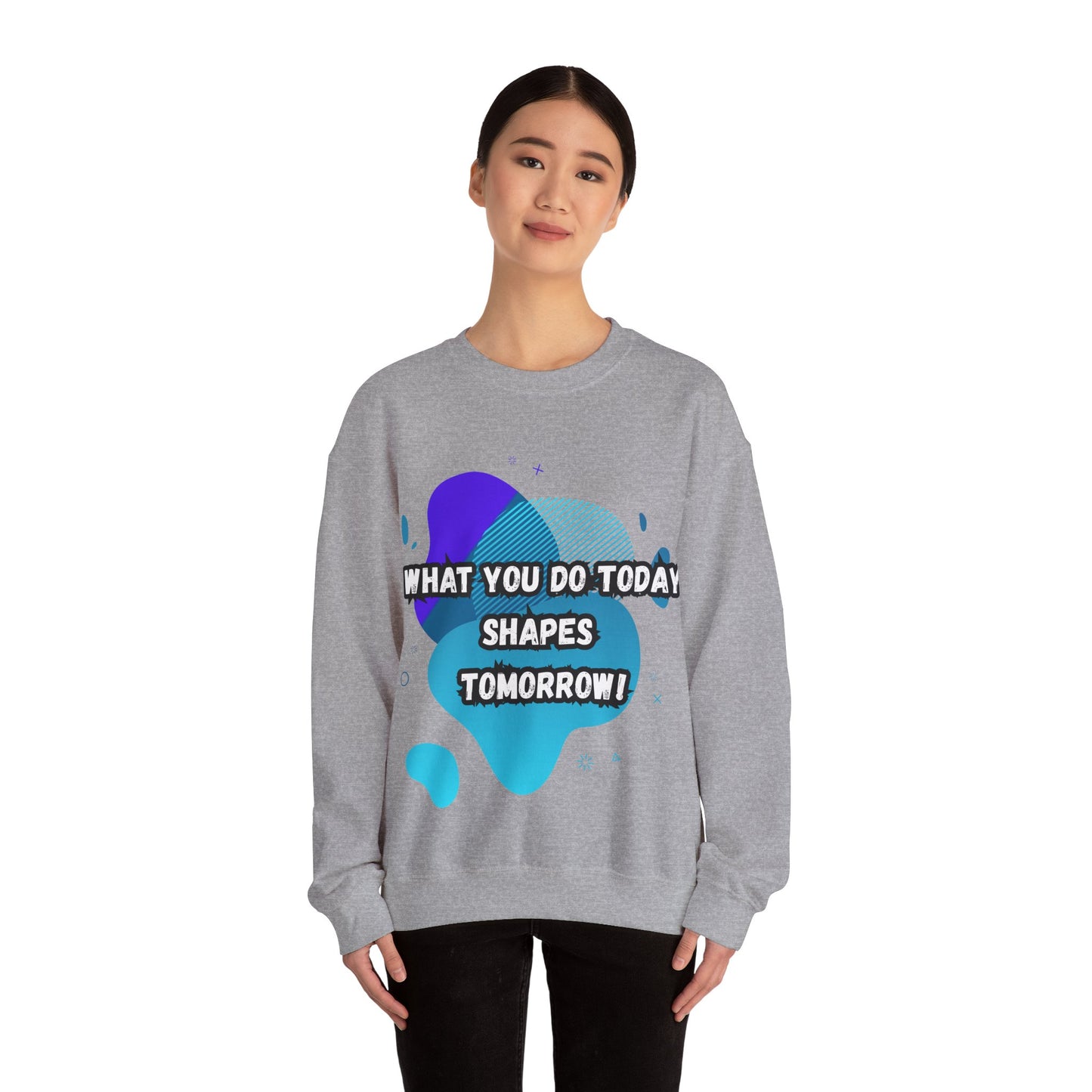 Inspirational Crewneck Sweatshirt – "What You Do Today Shapes Tomorrow!"