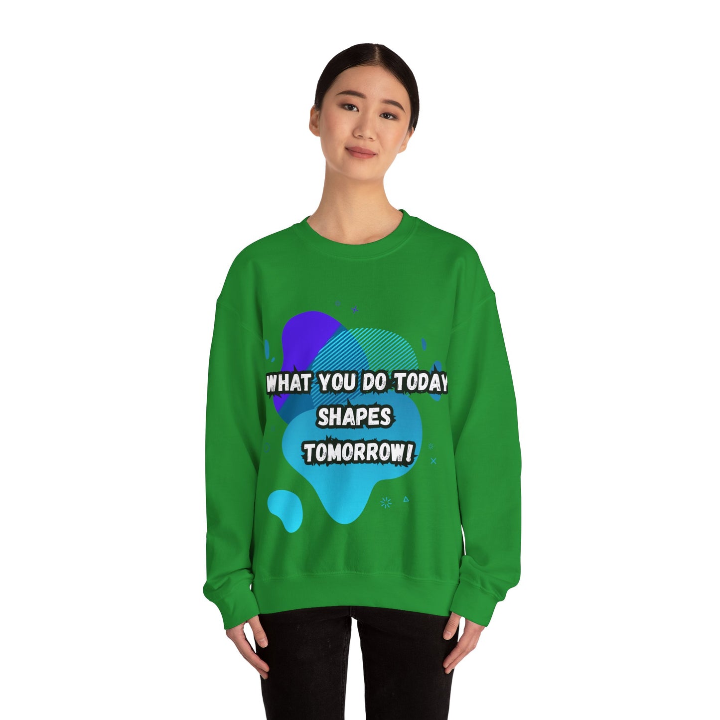 Inspirational Crewneck Sweatshirt – "What You Do Today Shapes Tomorrow!"