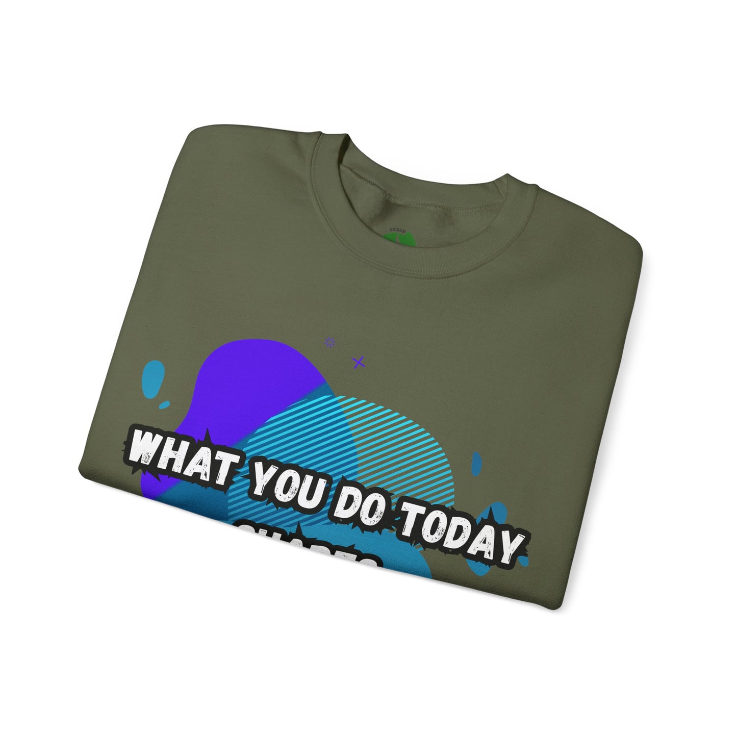 Inspirational Crewneck Sweatshirt – "What You Do Today Shapes Tomorrow!"