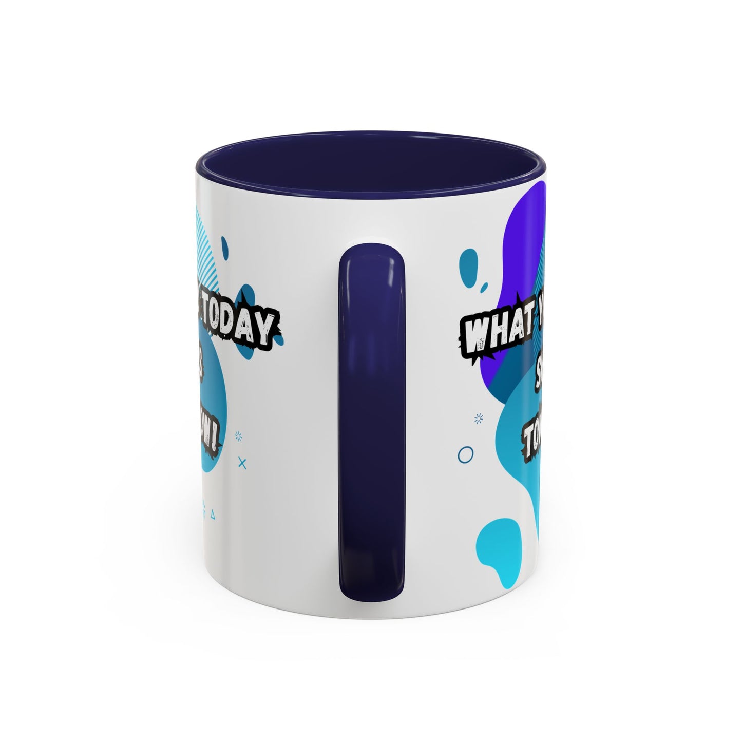 Inspiring Accessories Accent Coffee Mug - "What You Do Today Shapes Tomorrow!" - Motivational 11 & 15oz Cup for Daily Inspiration