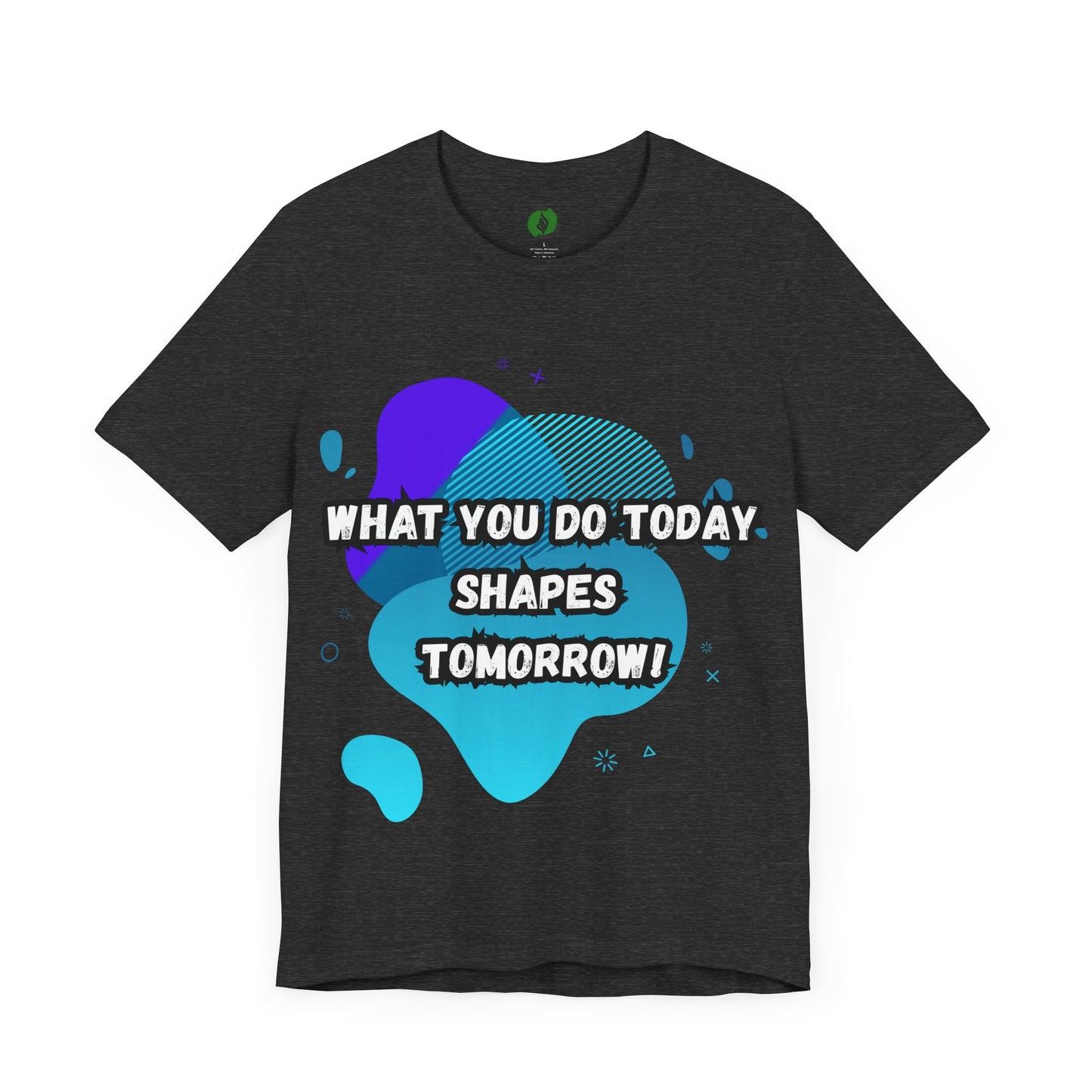 Motivational Clothing Graphic Tee - 'What You Do Today Shapes Tomorrow'