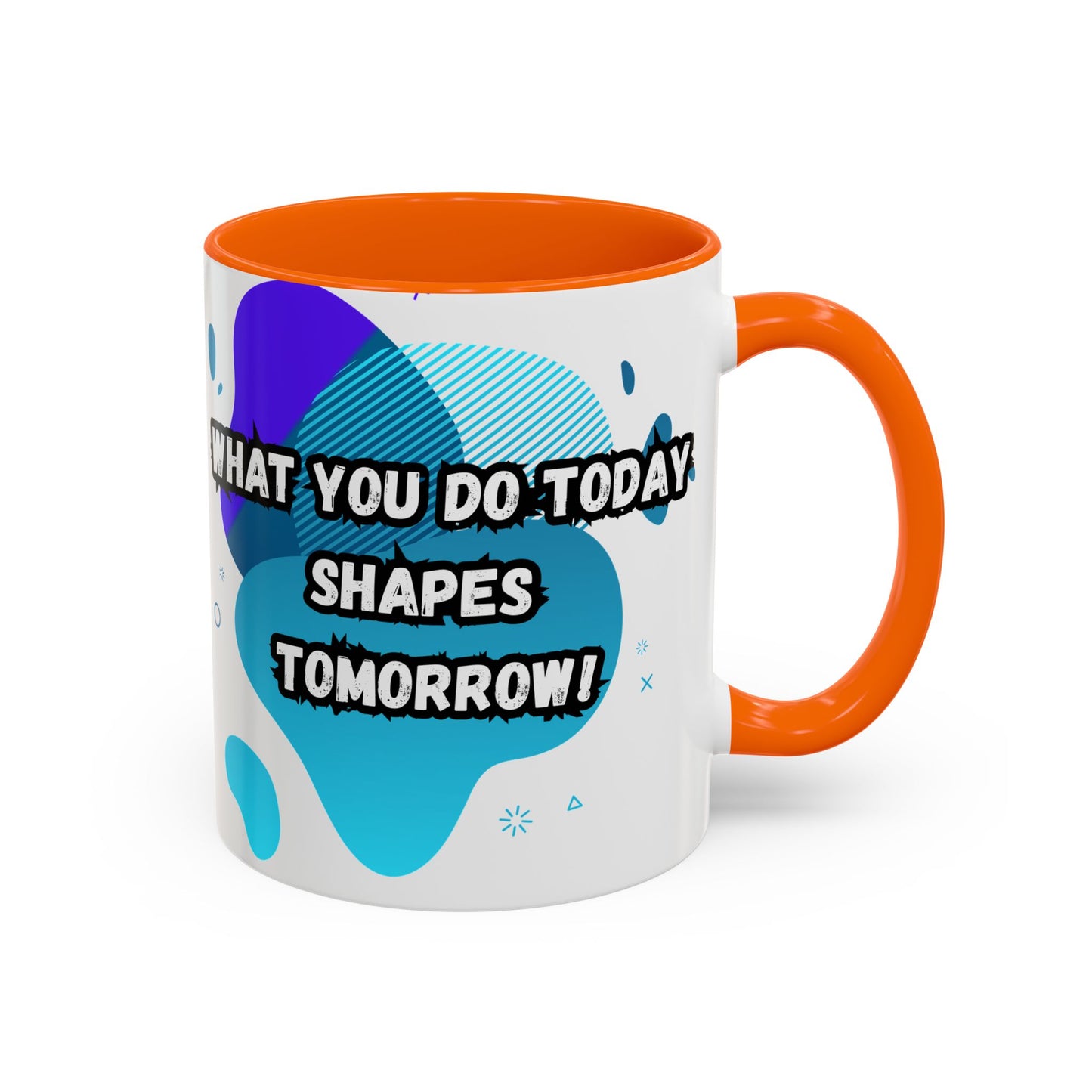 Inspiring Accessories Accent Coffee Mug - "What You Do Today Shapes Tomorrow!" - Motivational 11 & 15oz Cup for Daily Inspiration