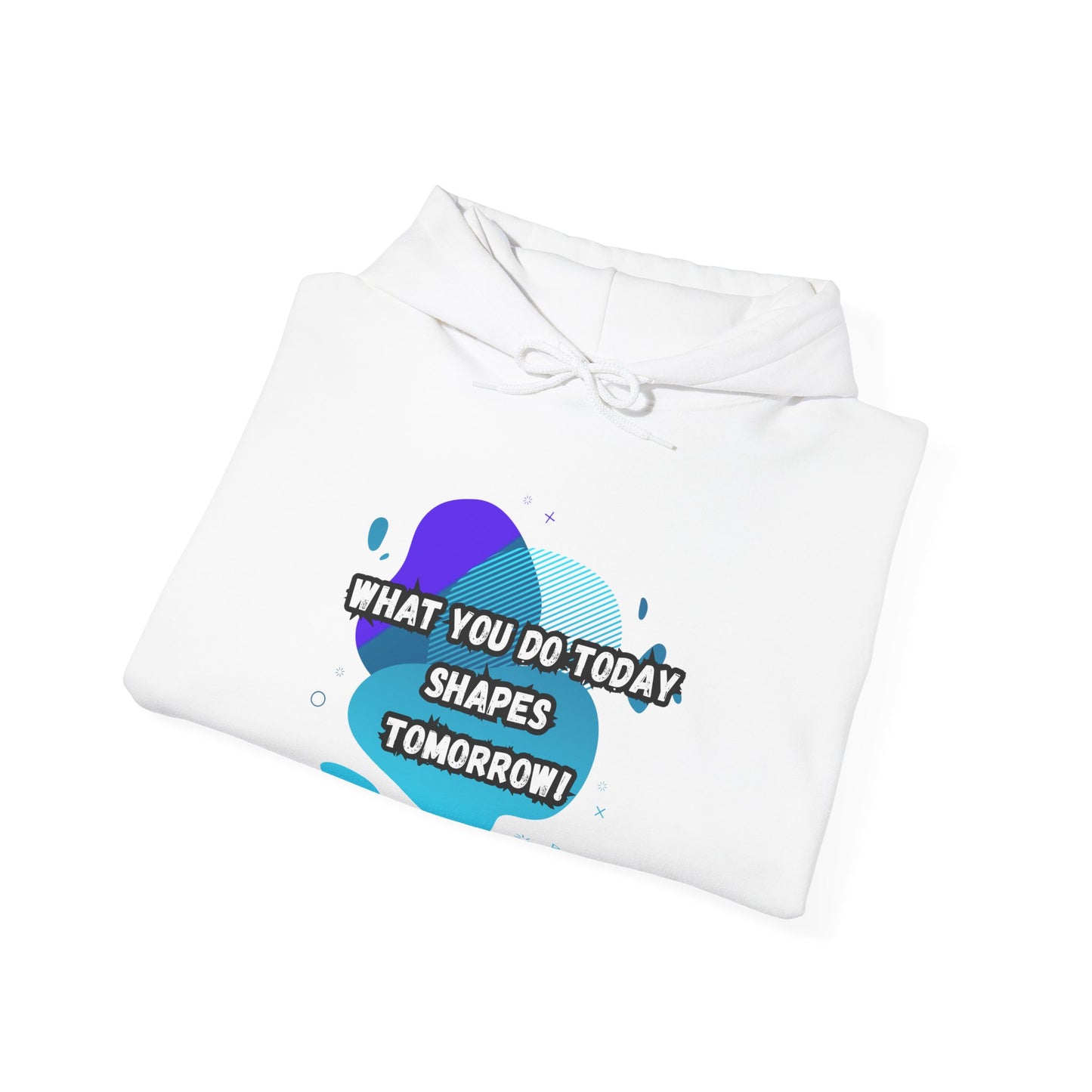 Motivational Hoodie - "What You Do Today Shapes Tomorrow!" Unisex Heavy Blend™