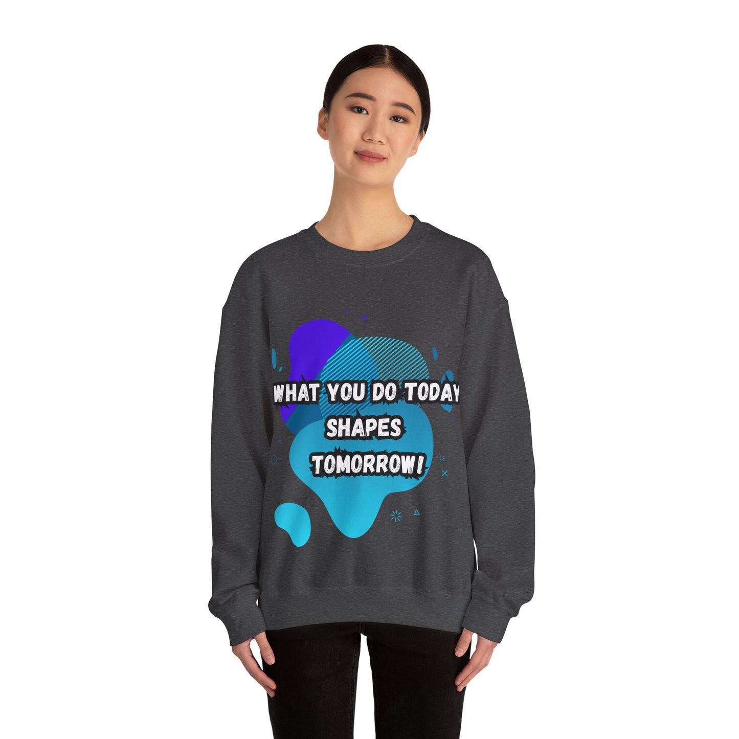 Inspirational Crewneck Sweatshirt – "What You Do Today Shapes Tomorrow!"