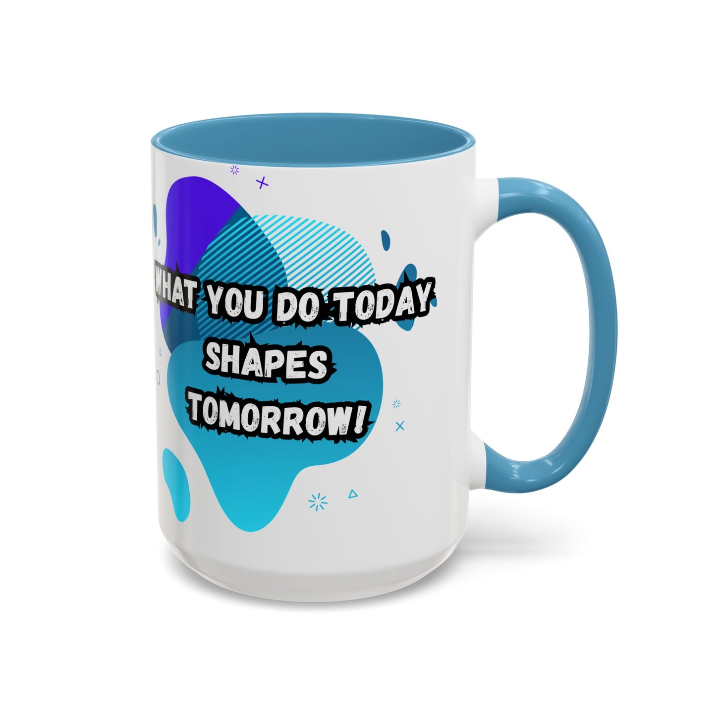 Inspiring Accessories Accent Coffee Mug - "What You Do Today Shapes Tomorrow!" - Motivational 11 & 15oz Cup for Daily Inspiration
