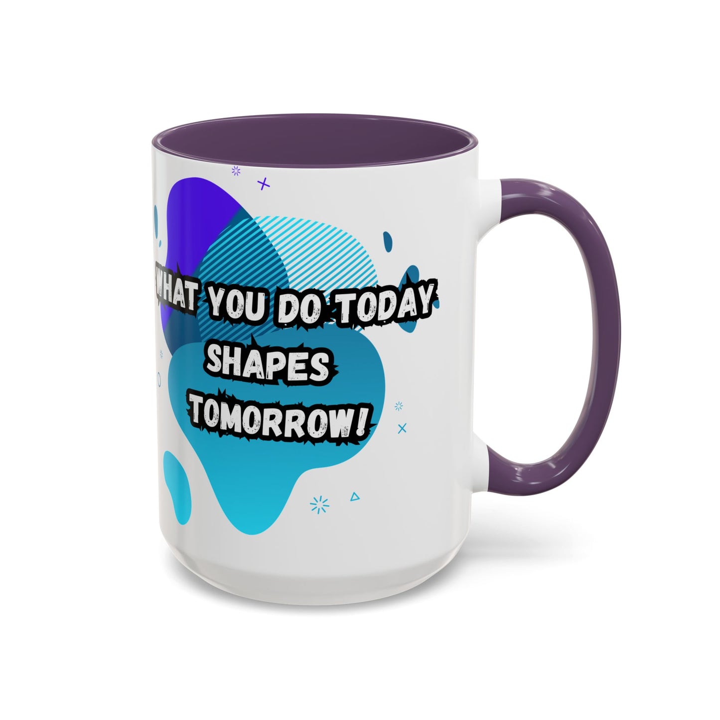 Inspiring Accessories Accent Coffee Mug - "What You Do Today Shapes Tomorrow!" - Motivational 11 & 15oz Cup for Daily Inspiration