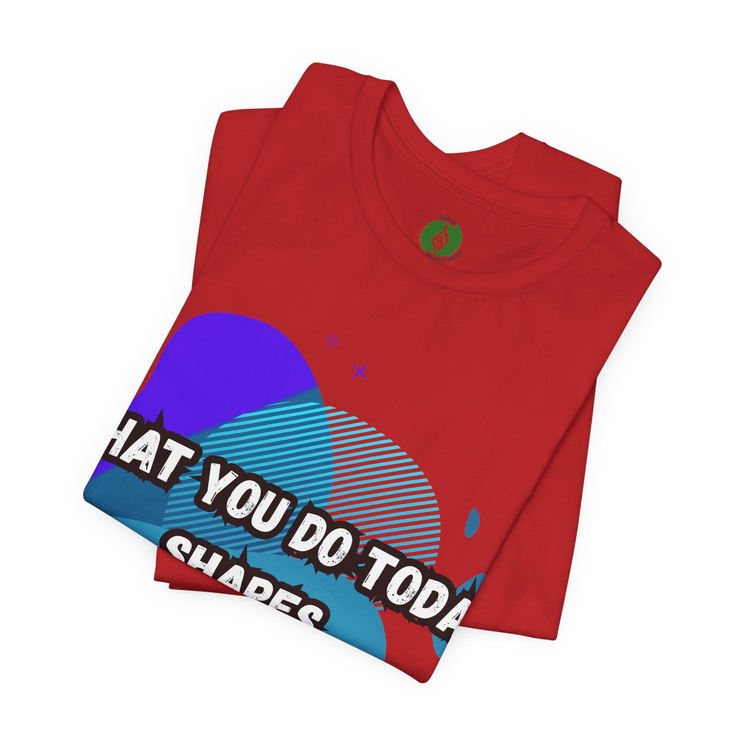 Motivational Graphic Tee - 'What You Do Today Shapes Tomorrow'