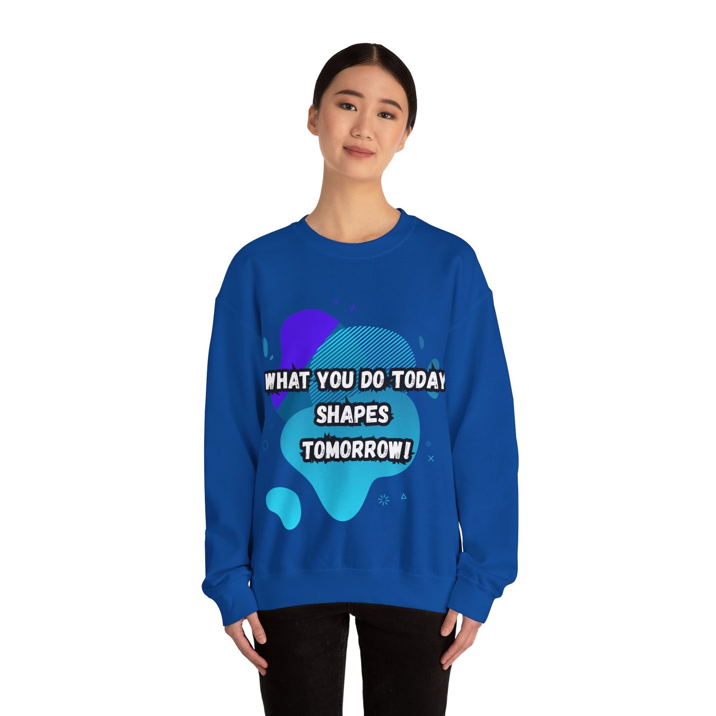 Inspirational Crewneck Sweatshirt – "What You Do Today Shapes Tomorrow!"