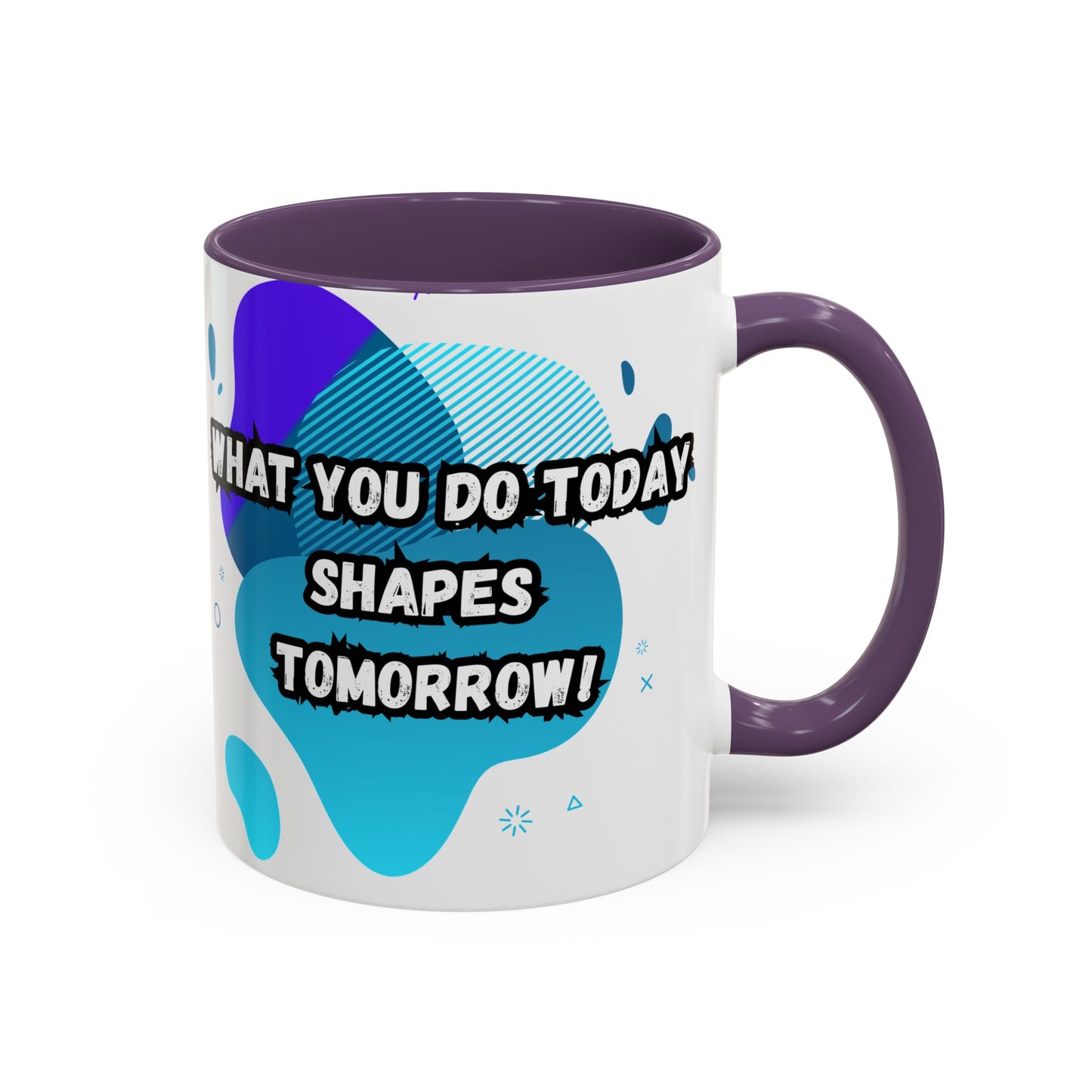Inspiring Accessories Accent Coffee Mug - "What You Do Today Shapes Tomorrow!" - Motivational 11 & 15oz Cup for Daily Inspiration