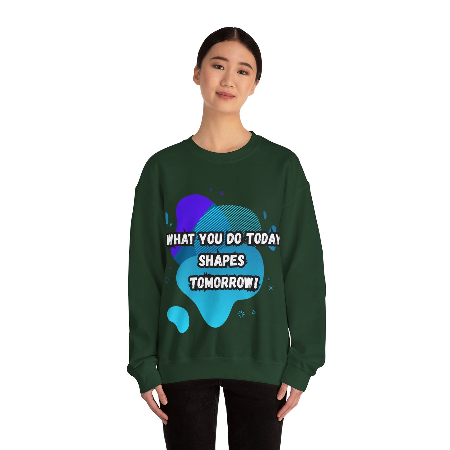 Inspirational Crewneck Sweatshirt – "What You Do Today Shapes Tomorrow!"