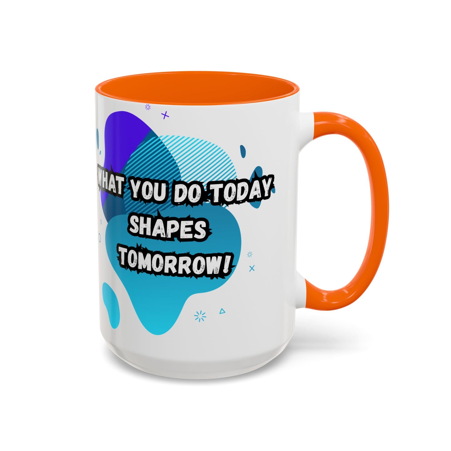 Inspiring Accessories Accent Coffee Mug - "What You Do Today Shapes Tomorrow!" - Motivational 11 & 15oz Cup for Daily Inspiration