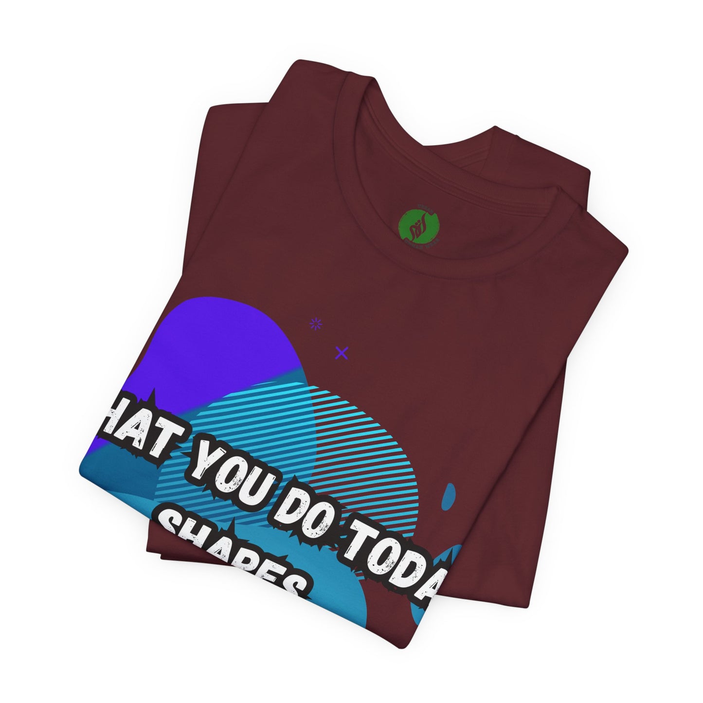 Motivational Graphic Tee - 'What You Do Today Shapes Tomorrow'