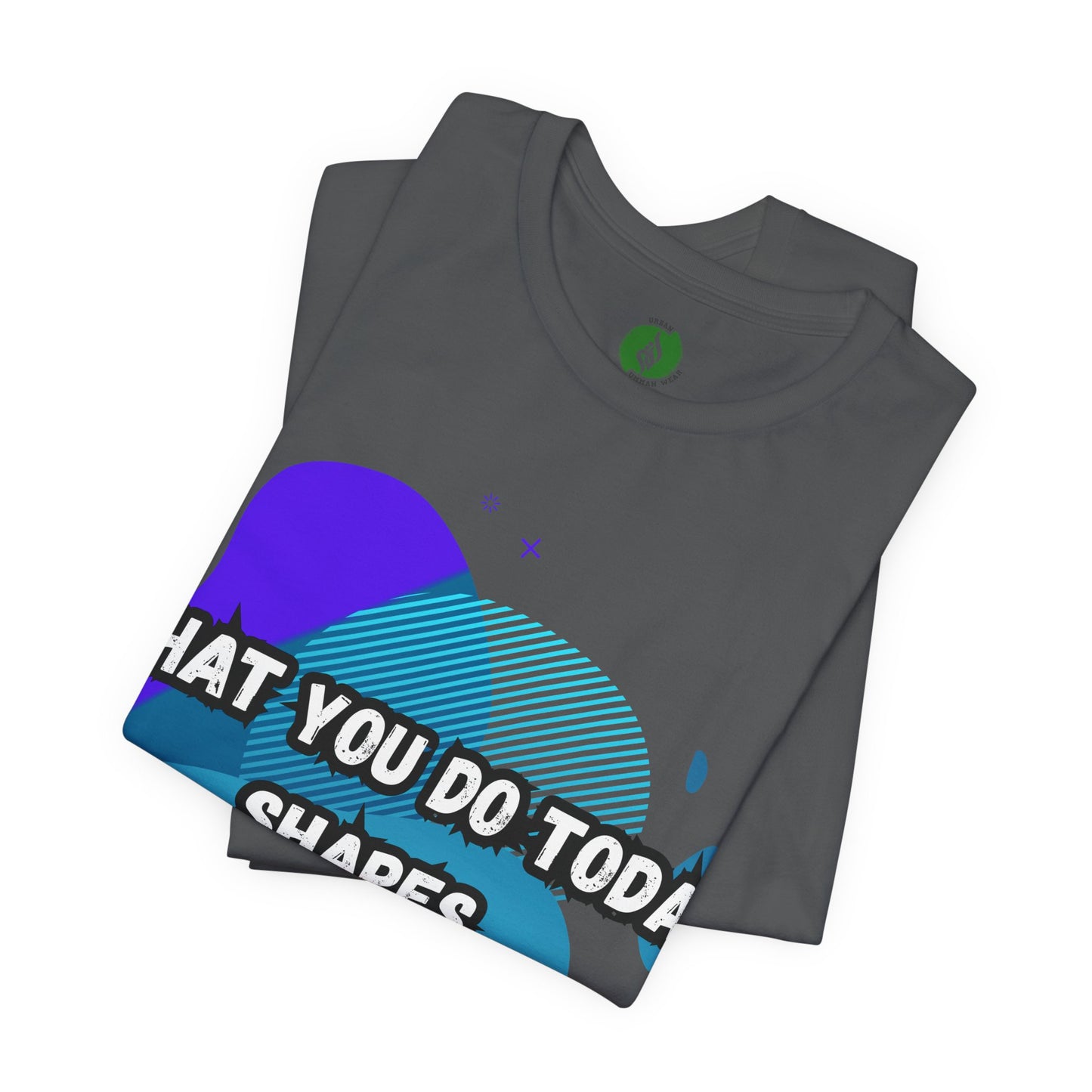 Motivational Graphic Tee - 'What You Do Today Shapes Tomorrow'