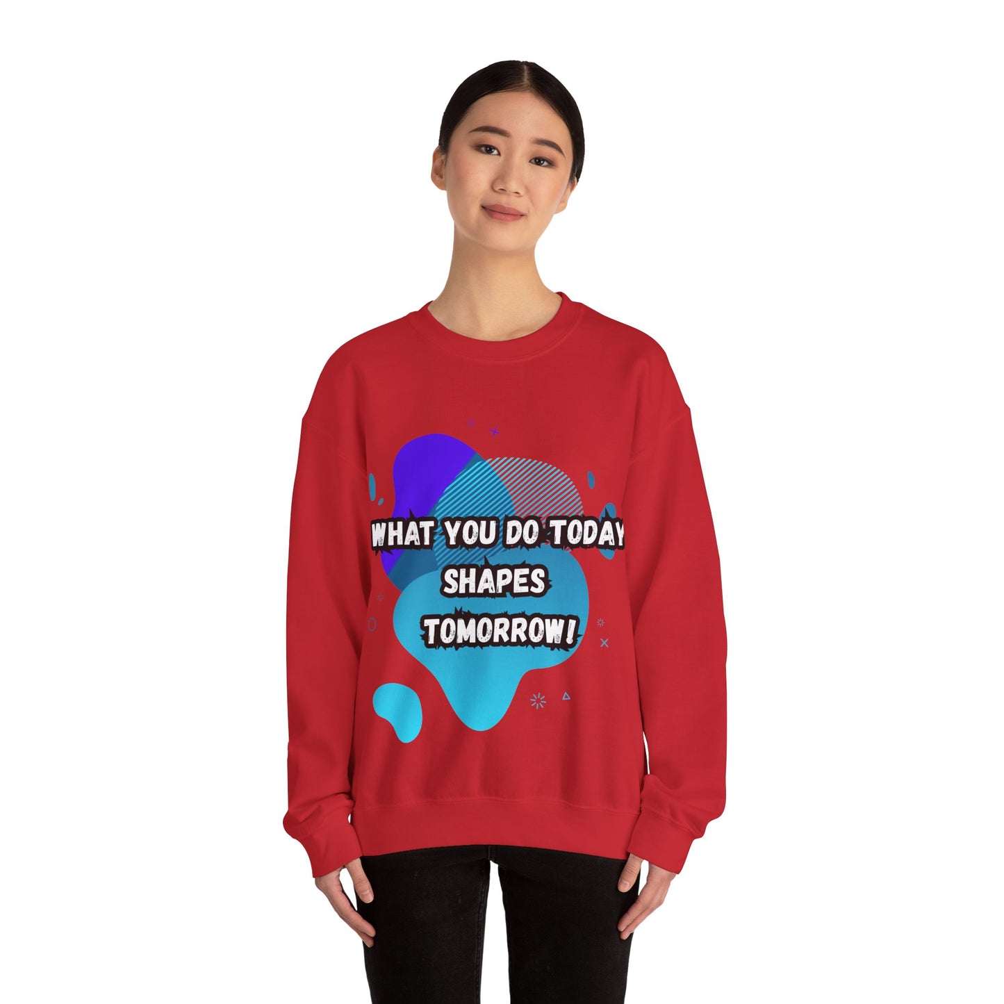 Inspirational Crewneck Sweatshirt – "What You Do Today Shapes Tomorrow!"