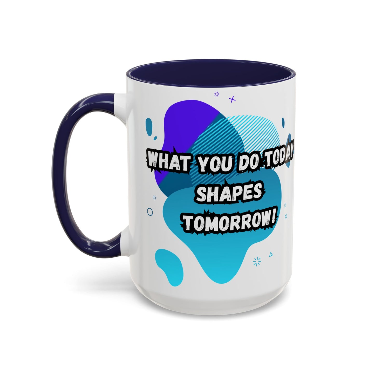 Inspiring Accessories Accent Coffee Mug - "What You Do Today Shapes Tomorrow!" - Motivational 11 & 15oz Cup for Daily Inspiration