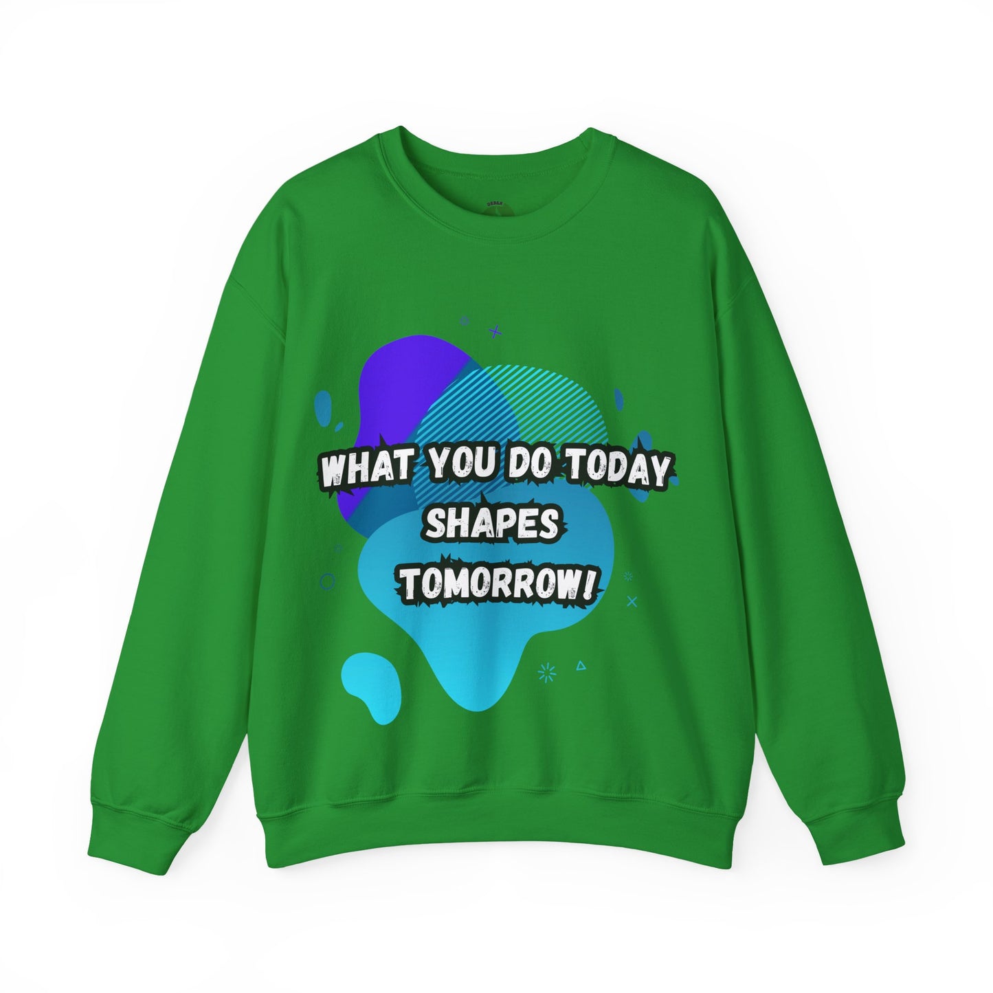 Inspirational Crewneck Sweatshirt – "What You Do Today Shapes Tomorrow!"