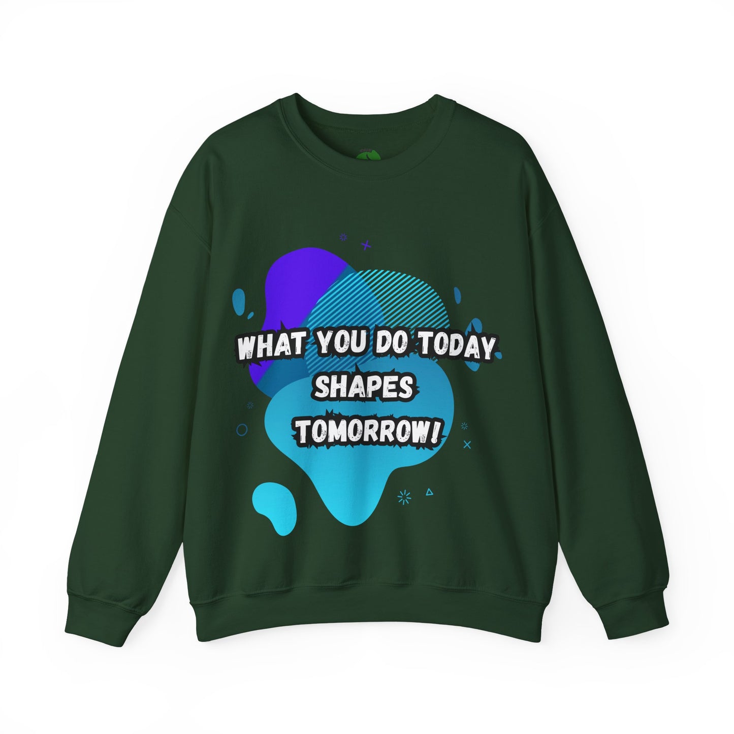 Inspirational Crewneck Sweatshirt – "What You Do Today Shapes Tomorrow!"