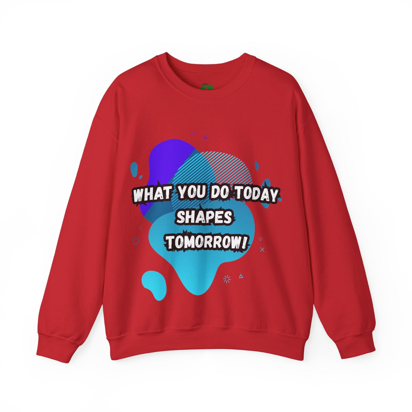Inspirational Crewneck Sweatshirt – "What You Do Today Shapes Tomorrow!"