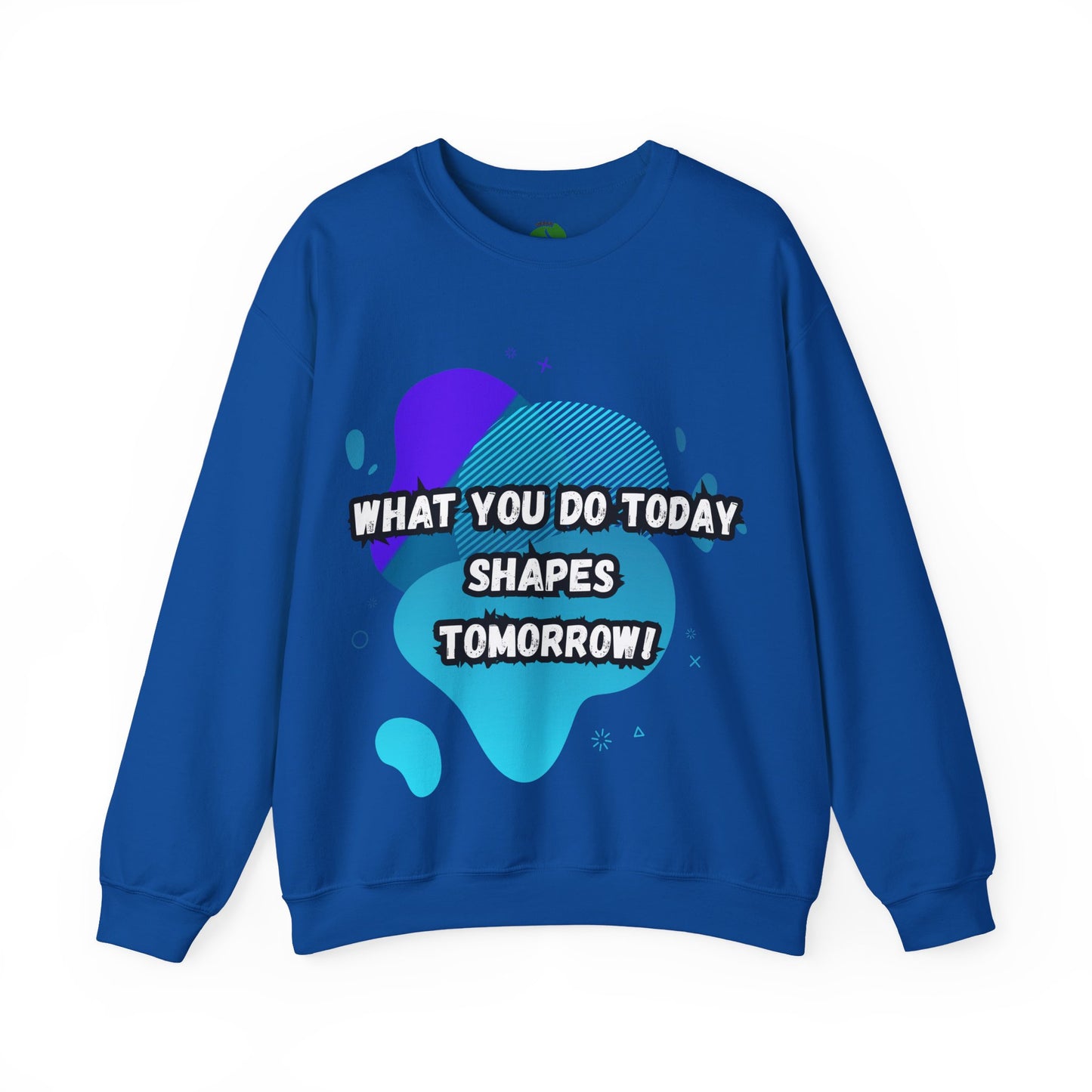 Inspirational Crewneck Sweatshirt – "What You Do Today Shapes Tomorrow!"